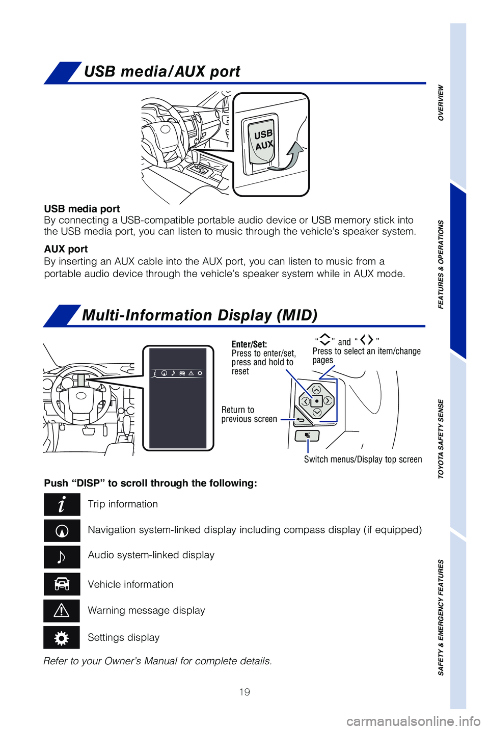 TOYOTA TUNDRA 2019   (in English) Owners Manual 19
USB media port
By connecting a USB-compatible portable audio device or USB memory stick\
 into 
the USB media port, you can listen to music through the vehicle’s spe\
aker system.
AUX port
By ins