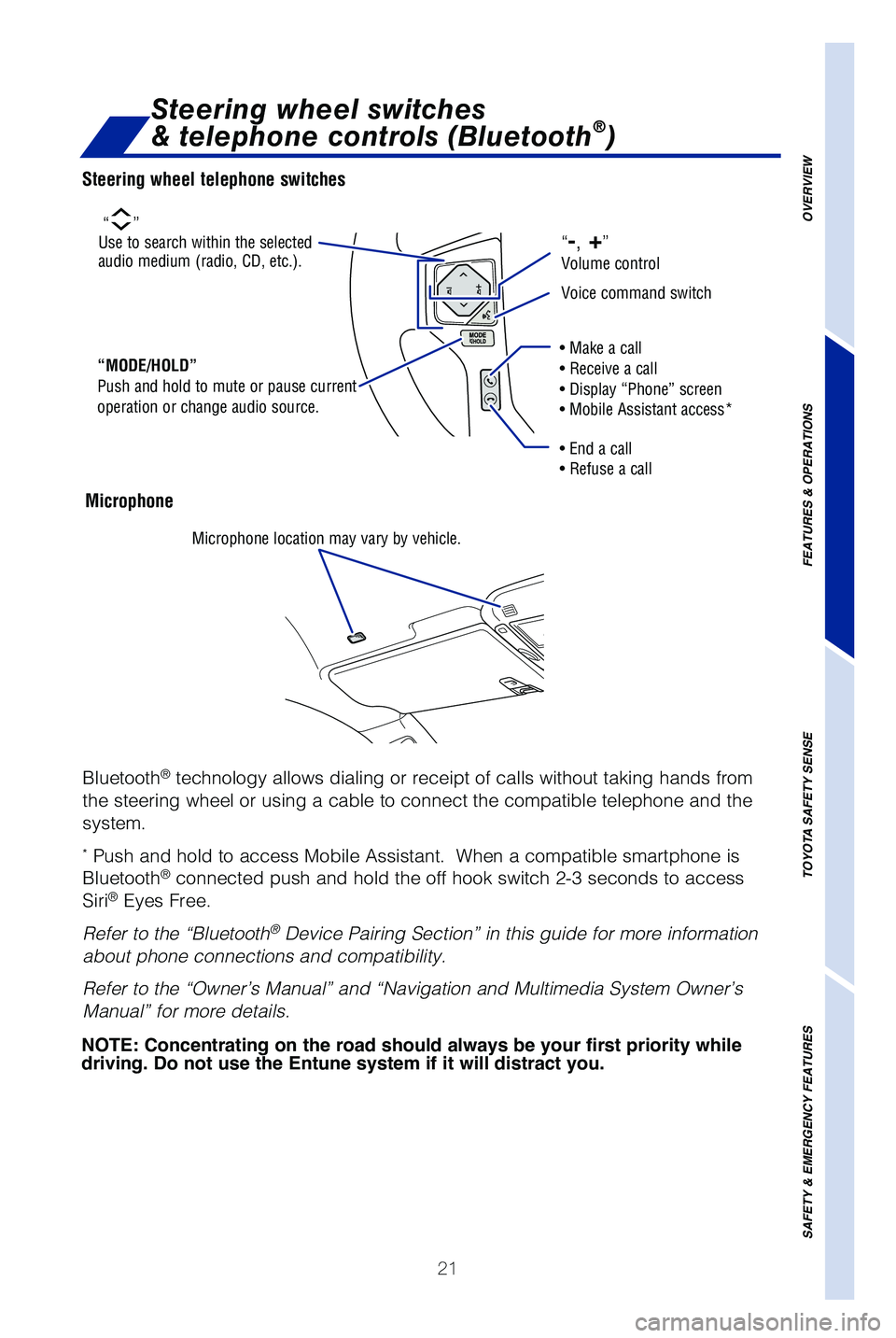TOYOTA TUNDRA 2019   (in English) Owners Manual 21
Bluetooth
® technology allows dialing or receipt of calls without taking hands from\
the steering wheel or using a cable to connect the compatible telephone \
and the 
system. 
* Push and hold to