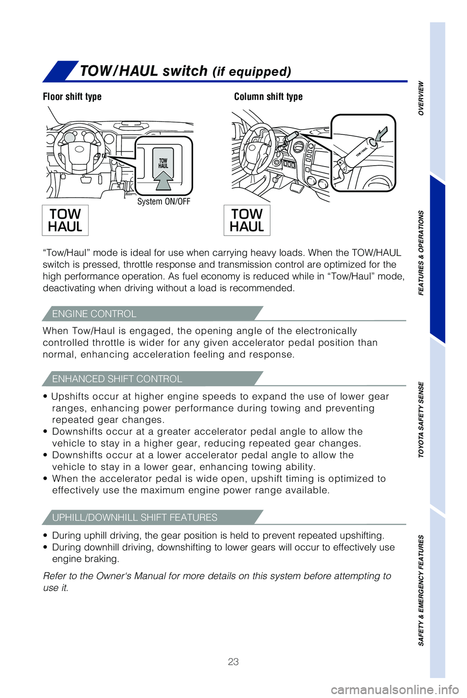 TOYOTA TUNDRA 2019   (in English) Owners Manual 23
TOW/HAUL switch (if equipped)
“Tow/Haul” mode is ideal for use when carrying heavy loads. When t\
he TOW/HAUL 
switch is pressed, throttle response and transmission control are optimi\
zed for 