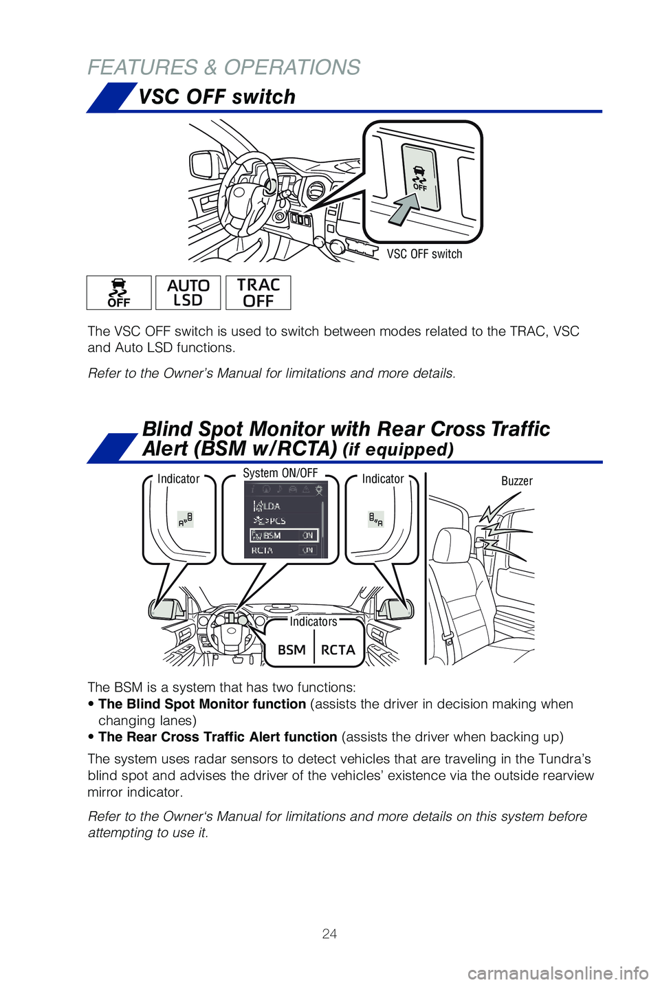 TOYOTA TUNDRA 2019   (in English) Owners Manual 24
VSC OFF switch
FEATURES & OPERATIONS
The VSC OFF switch is used to switch between modes related to the TRAC, \
VSC 
and Auto LSD functions.
Refer to the Owner’s Manual for limitations and more de