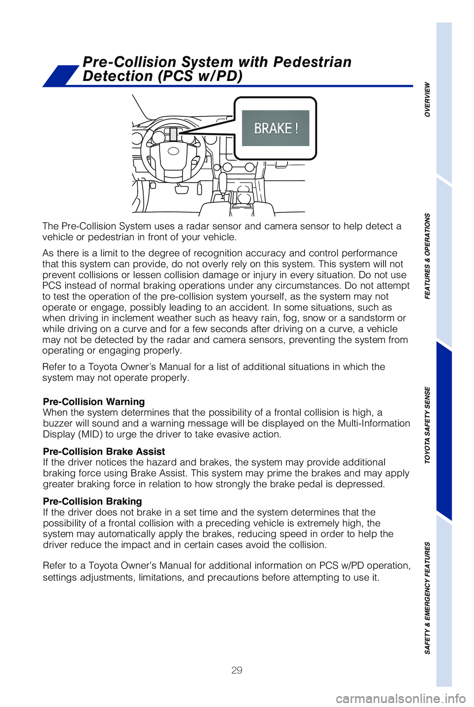 TOYOTA TUNDRA 2019   (in English) Owners Guide 29
The Pre-Collision System uses a radar sensor and camera sensor to help d\
etect a 
vehicle or pedestrian in front of your vehicle.
As there is a limit to the degree of recognition accuracy and cont