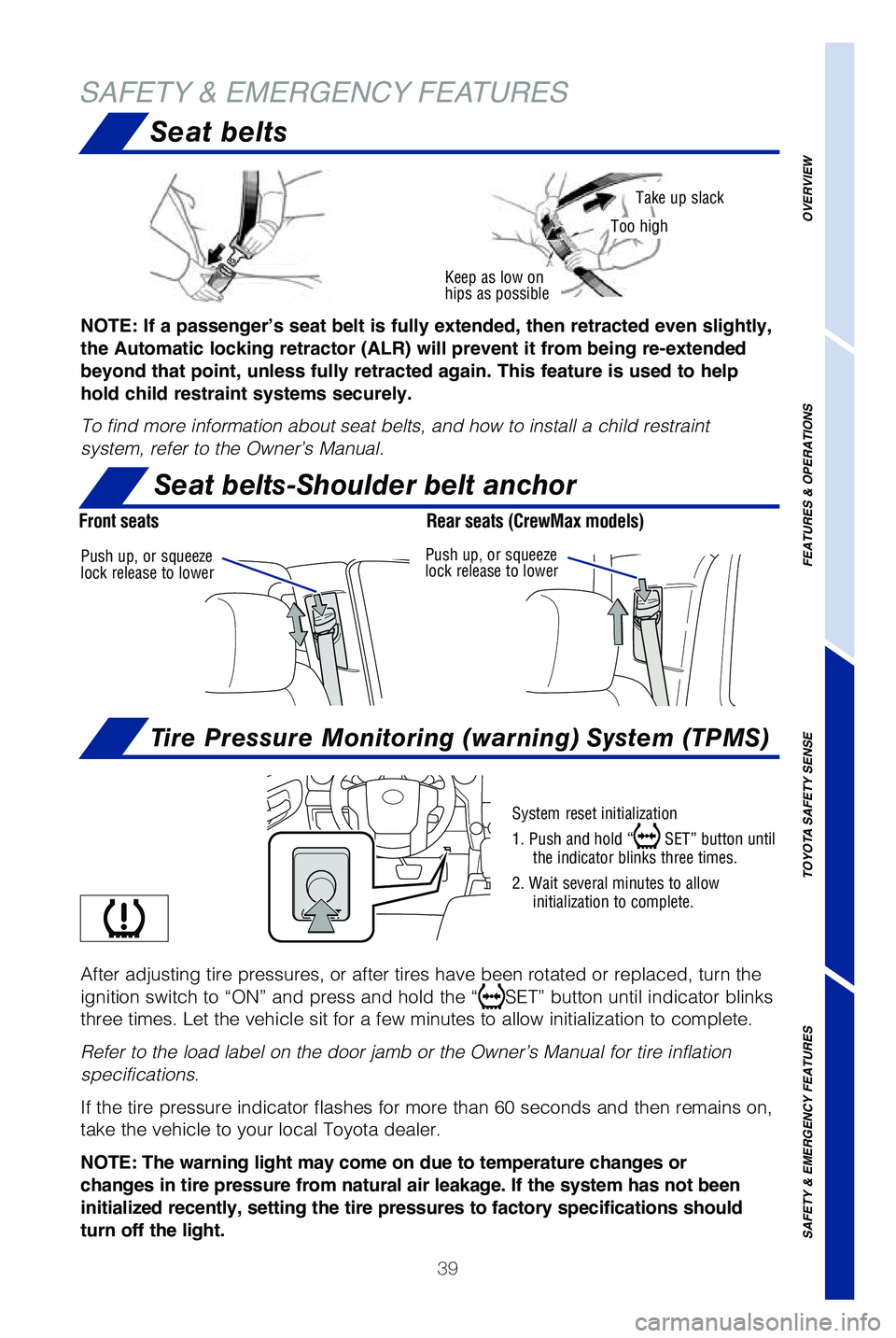 TOYOTA TUNDRA 2019 (in English) Service Manual 39
Seat belts
SAFETY & EMERGENCY FEATURES
baT
Keep as low on
hips as possible
Take up slack
Too high
System reset initialization
1. Push and hold “
SET” button until
the indicator blinks three TOYOTA TUNDRA 2019 (in English) Service Manual 39
Seat belts
SAFETY & EMERGENCY FEATURES
baT
Keep as low on
hips as possible
Take up slack
Too high
System reset initialization
1. Push and hold “
SET” button until
the indicator blinks three