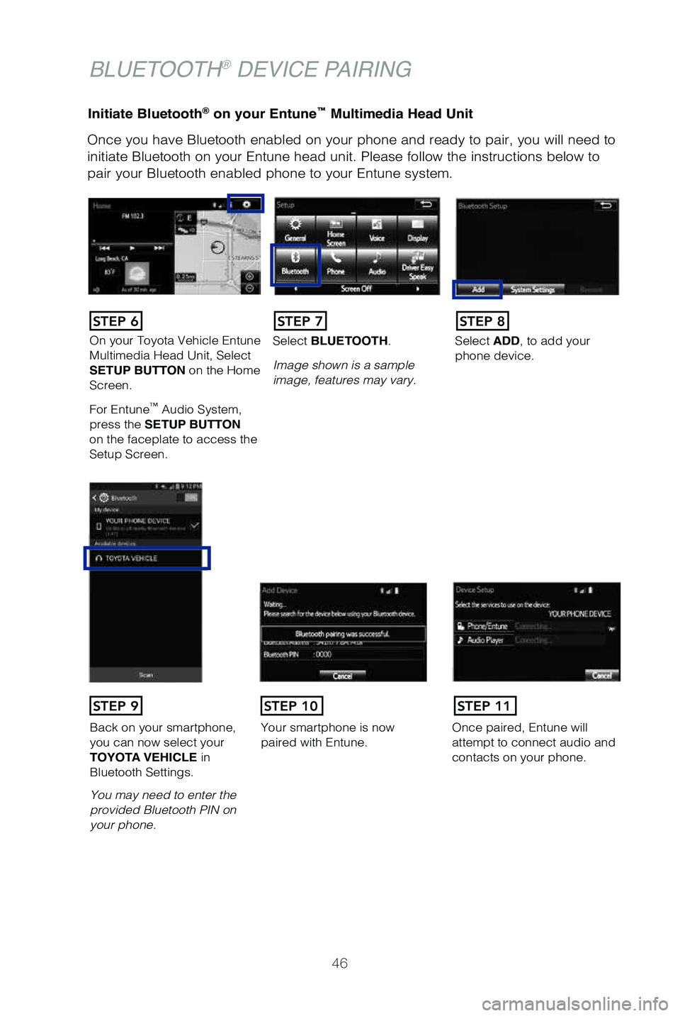 TOYOTA TUNDRA 2019 (in English) Service Manual 46
Initiate Bluetooth® on your Entune™ Multimedia Head Unit
Once you have Bluetooth enabled on your phone and ready to pair, you wil\
l need to
initiate Bluetooth on your Entune head unit. Please TOYOTA TUNDRA 2019 (in English) Service Manual 46
Initiate Bluetooth® on your Entune™ Multimedia Head Unit
Once you have Bluetooth enabled on your phone and ready to pair, you wil\
l need to
initiate Bluetooth on your Entune head unit. Please