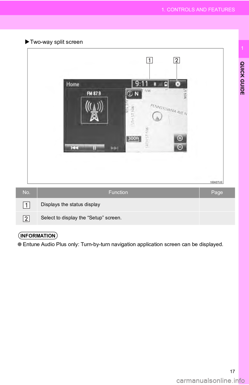 TOYOTA TUNDRA 2019  Accessories, Audio & Navigation (in English) 17
1. CONTROLS AND FEATURES
QUICK GUIDE
1Two-way split screen
No.FunctionPage
18
20
●Entune Audio Plus only: Turn-by-turn navigation application scr een can be displayed.
Displays the status disp