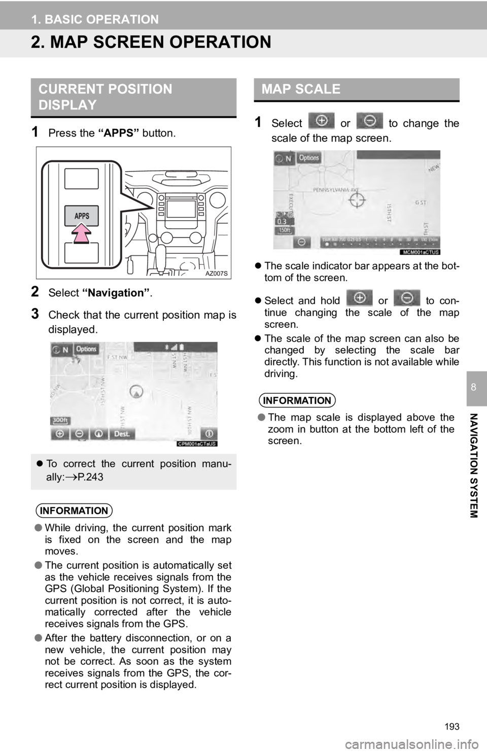TOYOTA TUNDRA 2019 Accessories, Audio & Navigation (in English) 193
1. BASIC OPERATION
NAVIGATION SYSTEM
8
2. MAP SCREEN OPERATION
CURRENT POSITION
DISPLAY
1Press the “APPS” button.
2Select “Navigation” .
3Check that the current position map is
displaye TOYOTA TUNDRA 2019 Accessories, Audio & Navigation (in English) 193
1. BASIC OPERATION
NAVIGATION SYSTEM
8
2. MAP SCREEN OPERATION
CURRENT POSITION
DISPLAY
1Press the “APPS” button.
2Select “Navigation” .
3Check that the current position map is
displaye