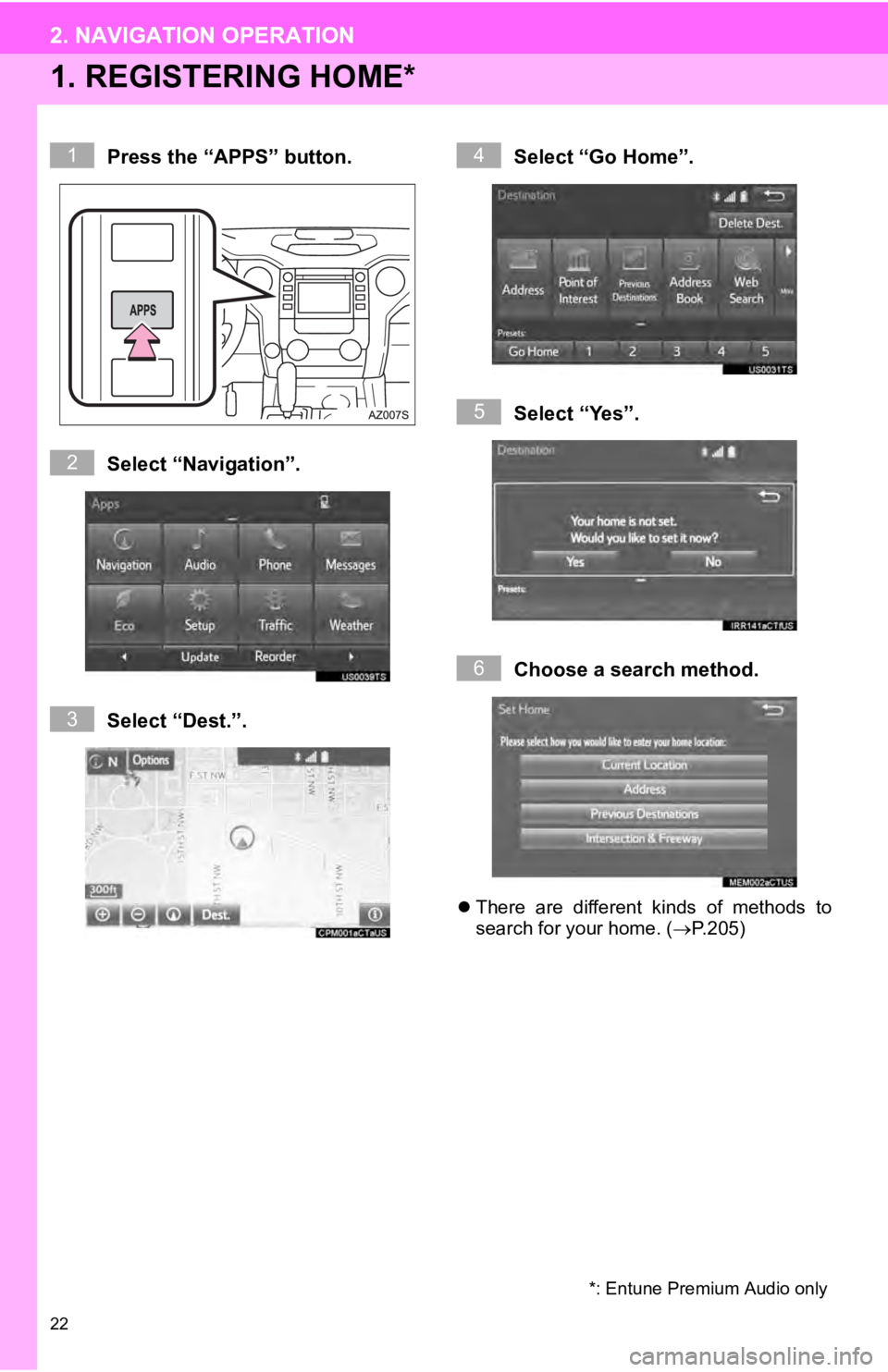 TOYOTA TUNDRA 2019  Accessories, Audio & Navigation (in English) 22
2. NAVIGATION OPERATION
1. REGISTERING HOME*
*: Entune Premium Audio only
Press the “APPS” button.
Select “Navigation”.
Select “Dest.”.Select “Go Home”.
Select “Yes”.
Choose a s