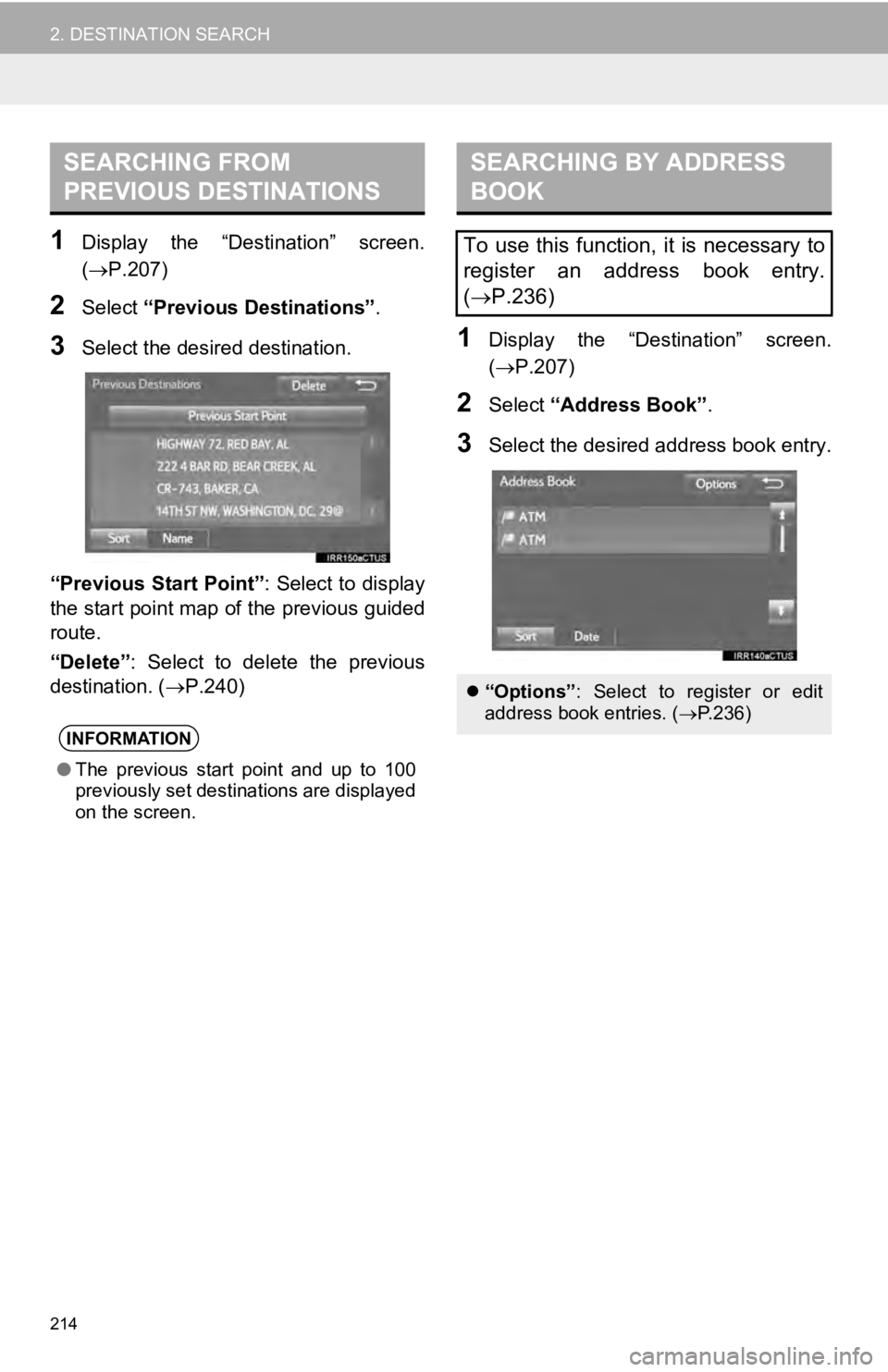 TOYOTA TUNDRA 2019 Accessories, Audio & Navigation (in English) SEARCHING FROM
PREVIOUS DESTINATIONS
214
2. DESTINATION SEARCH
1Display the “Destination” screen.
(P.207 )
2Select “Previous Destinations” .
3Select the desired destination.
SEARCHING TOYOTA TUNDRA 2019 Accessories, Audio & Navigation (in English) SEARCHING FROM
PREVIOUS DESTINATIONS
214
2. DESTINATION SEARCH
1Display the “Destination” screen.
(P.207 )
2Select “Previous Destinations” .
3Select the desired destination.
SEARCHING