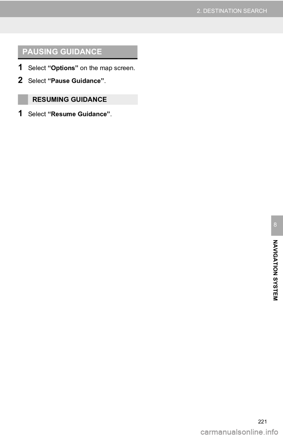 TOYOTA TUNDRA 2019 Accessories, Audio & Navigation (in English) PAUSING GUIDANCE
221
2. DESTINATION SEARCH
NAVIGATION SYSTEM
8
1Select “Options” on the map screen.
2Select “Pause Guidance” .
1Select “Resume Guidance” .
RESUMING GUIDANCE TOYOTA TUNDRA 2019 Accessories, Audio & Navigation (in English) PAUSING GUIDANCE
221
2. DESTINATION SEARCH
NAVIGATION SYSTEM
8
1Select “Options” on the map screen.
2Select “Pause Guidance” .
1Select “Resume Guidance” .
RESUMING GUIDANCE
