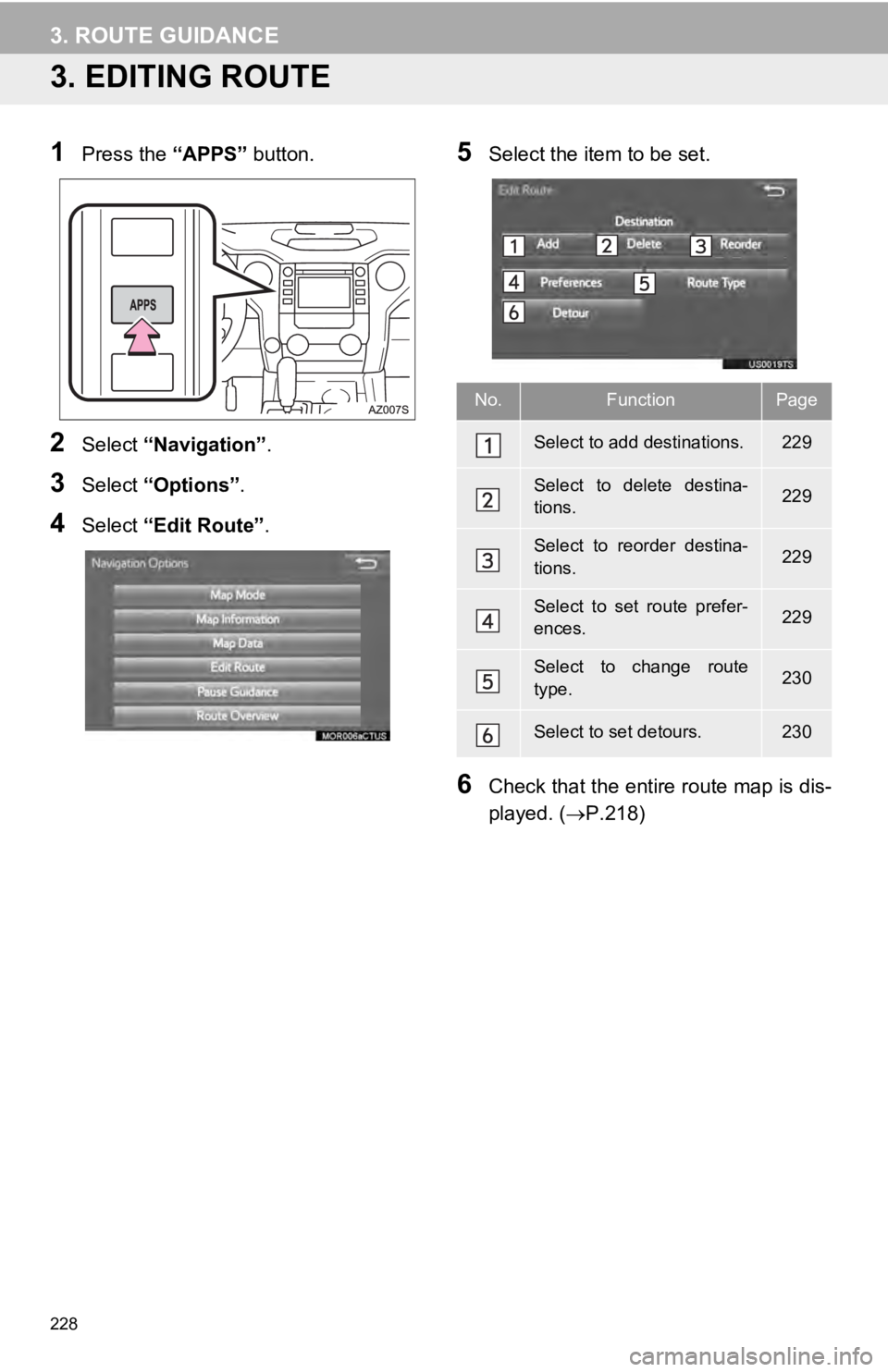 TOYOTA TUNDRA 2019  Accessories, Audio & Navigation (in English) 228
3. ROUTE GUIDANCE
3. EDITING ROUTE
1Press the “APPS” button.
2Select “Navigation” .
3Select “Options”.
4Select “Edit Route” .
5Select the item to be set.
6Check that the entire rou