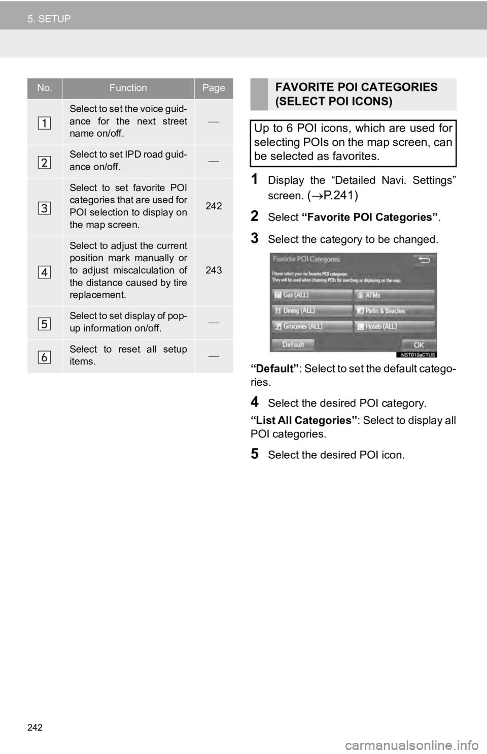 TOYOTA TUNDRA 2019  Accessories, Audio & Navigation (in English) 242
5. SETUP
1Display  the  “Detailed  Navi.  Settings” 
screen. 
(  P.241 )
2Select  “Favorite POI Categories” .
3Select the category to be changed.
“Default”: Select to set the defaul