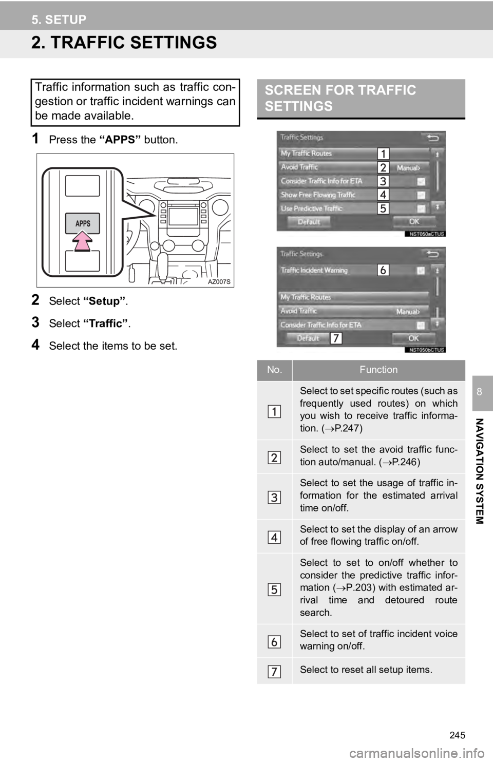 TOYOTA TUNDRA 2019  Accessories, Audio & Navigation (in English) 245
5. SETUP
NAVIGATION SYSTEM
8
2. TRAFFIC SETTINGS
1Press the “APPS” button.
2Select “Setup” .
3Select “Traffic” .
4Select the items to be set.
SCREEN FOR TRAFFIC 
SETTINGSTraffic  infor