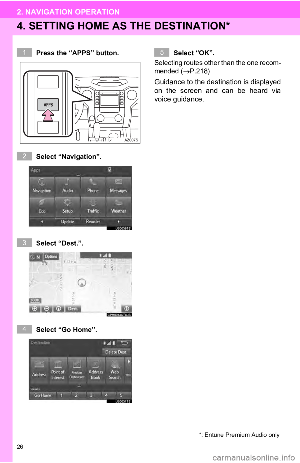 TOYOTA TUNDRA 2019  Accessories, Audio & Navigation (in English) 26
2. NAVIGATION OPERATION
4. SETTING HOME AS THE DESTINATION*
*: Entune Premium Audio only
Press the “APPS” button.
Select “Navigation”.
Select “Dest.”.
Select “Go Home”. Select “OK