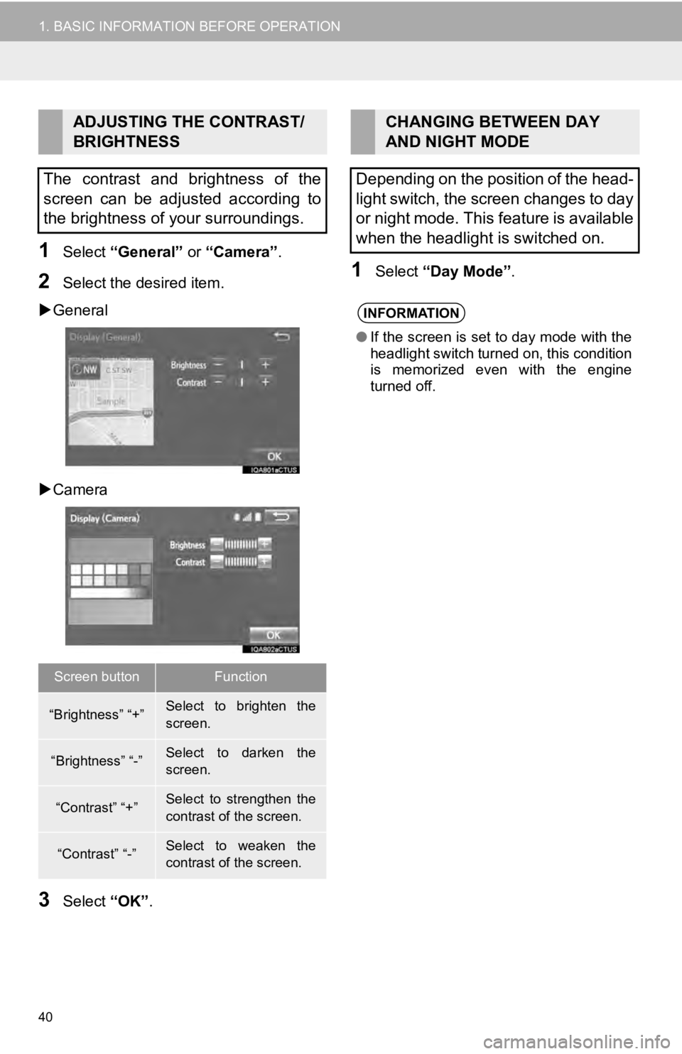 TOYOTA TUNDRA 2019  Accessories, Audio & Navigation (in English) 40
1. BASIC INFORMATION BEFORE OPERATION
1Select “General”  or “Camera” .
2Select the desired item.
 General
Camera
3Select  “OK”.
1Select  “Day Mode” .
ADJUSTING THE CONTRAST/
B