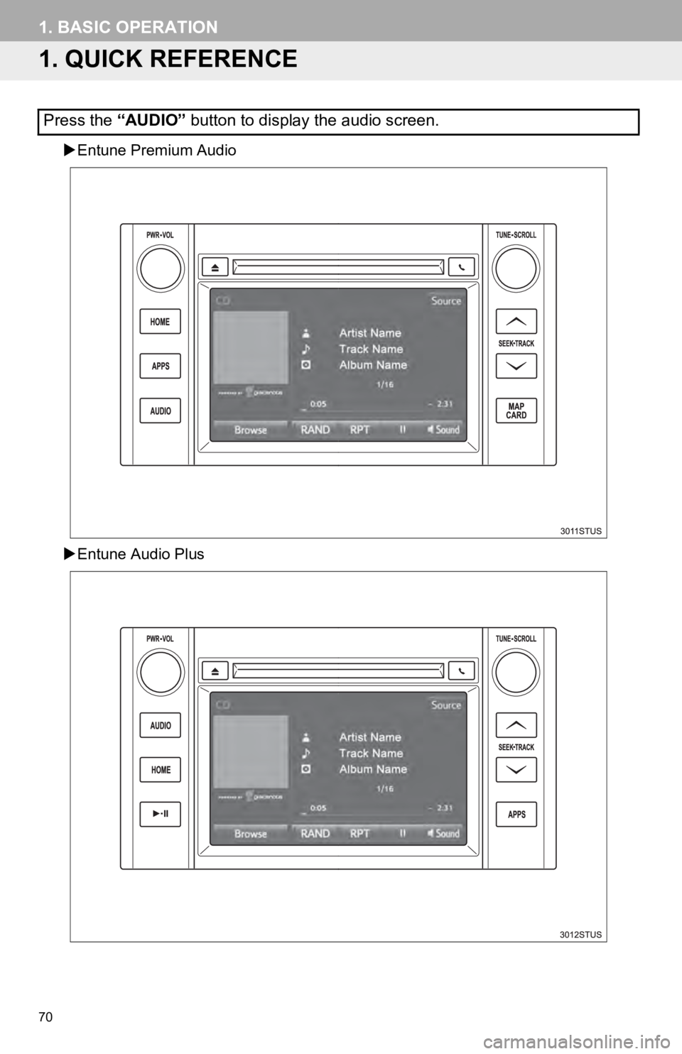 TOYOTA TUNDRA 2019 Accessories, Audio & Navigation (in English) 70
1. BASIC OPERATION
1. QUICK REFERENCE
Entune Premium Audio
Entune Audio Plus
Press the “AUDIO” button to display the audio screen. TOYOTA TUNDRA 2019 Accessories, Audio & Navigation (in English) 70
1. BASIC OPERATION
1. QUICK REFERENCE
Entune Premium Audio
Entune Audio Plus
Press the “AUDIO” button to display the audio screen.
