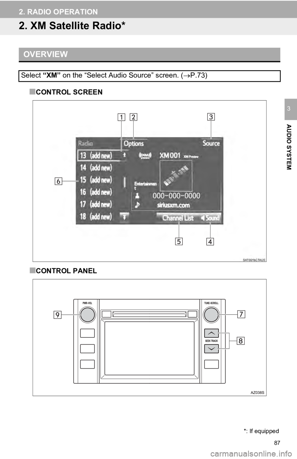 TOYOTA TUNDRA 2019 Accessories, Audio & Navigation (in English) 87
2. RADIO OPERATION
AUDIO SYSTEM
3
2. XM Satellite Radio*
OVERVIEW■
CONTROL SCREEN
■CONTROL PANEL
Select “XM” on the “Select Audio Source” screen. ( P.73)
*: If equipped TOYOTA TUNDRA 2019 Accessories, Audio & Navigation (in English) 87
2. RADIO OPERATION
AUDIO SYSTEM
3
2. XM Satellite Radio*
OVERVIEW■
CONTROL SCREEN
■CONTROL PANEL
Select “XM” on the “Select Audio Source” screen. ( P.73)
*: If equipped