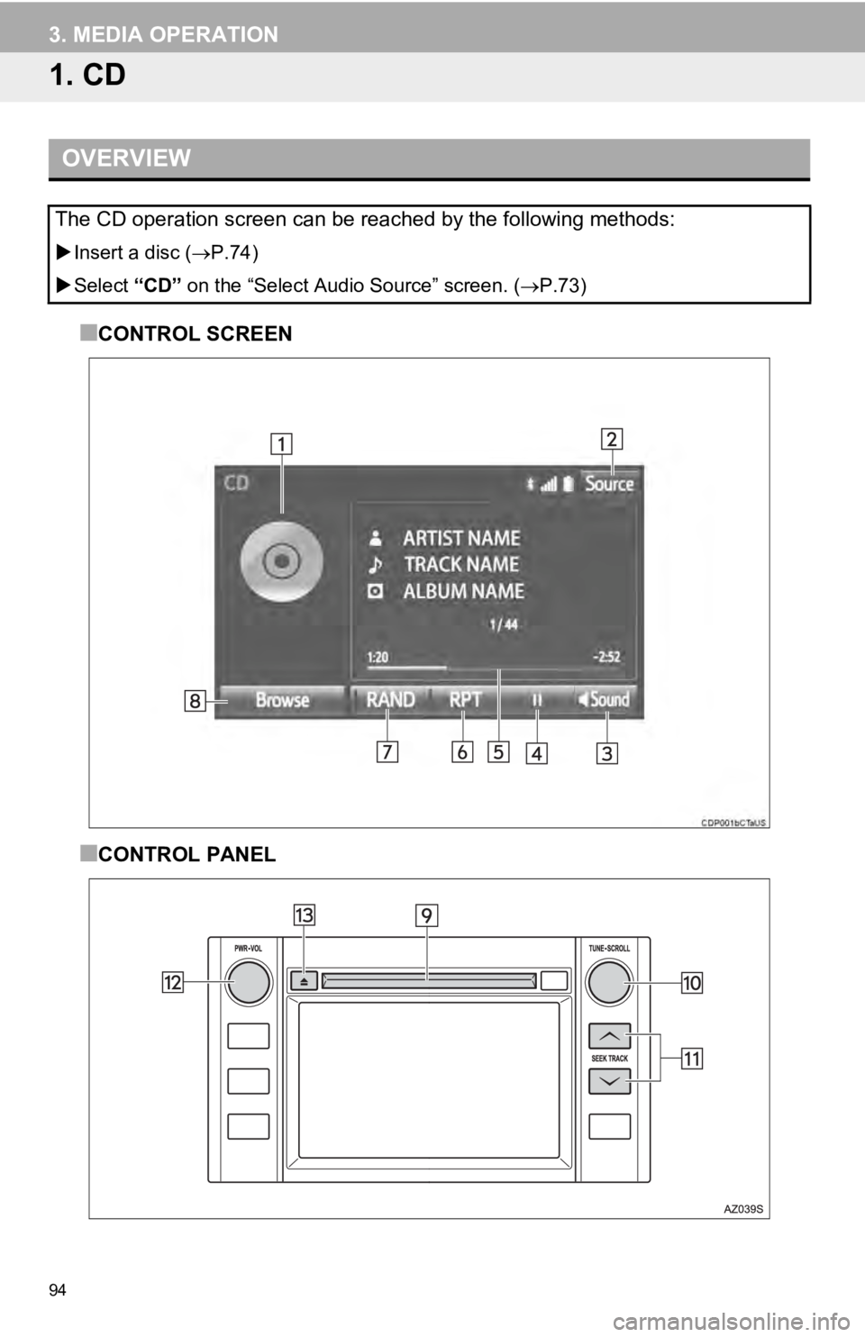 TOYOTA TUNDRA 2019 Accessories, Audio & Navigation (in English) 94
3. MEDIA OPERATION
1. CD
OVERVIEW
Insert a disc ( P.74)
Select “CD” on the
“Select Audio Source” screen. ( P.73)
■CONTROL SCREEN
■CONTROL PANEL
The CD operation screen c TOYOTA TUNDRA 2019 Accessories, Audio & Navigation (in English) 94
3. MEDIA OPERATION
1. CD
OVERVIEW
Insert a disc ( P.74)
Select “CD” on the
“Select Audio Source” screen. ( P.73)
■CONTROL SCREEN
■CONTROL PANEL
The CD operation screen c
