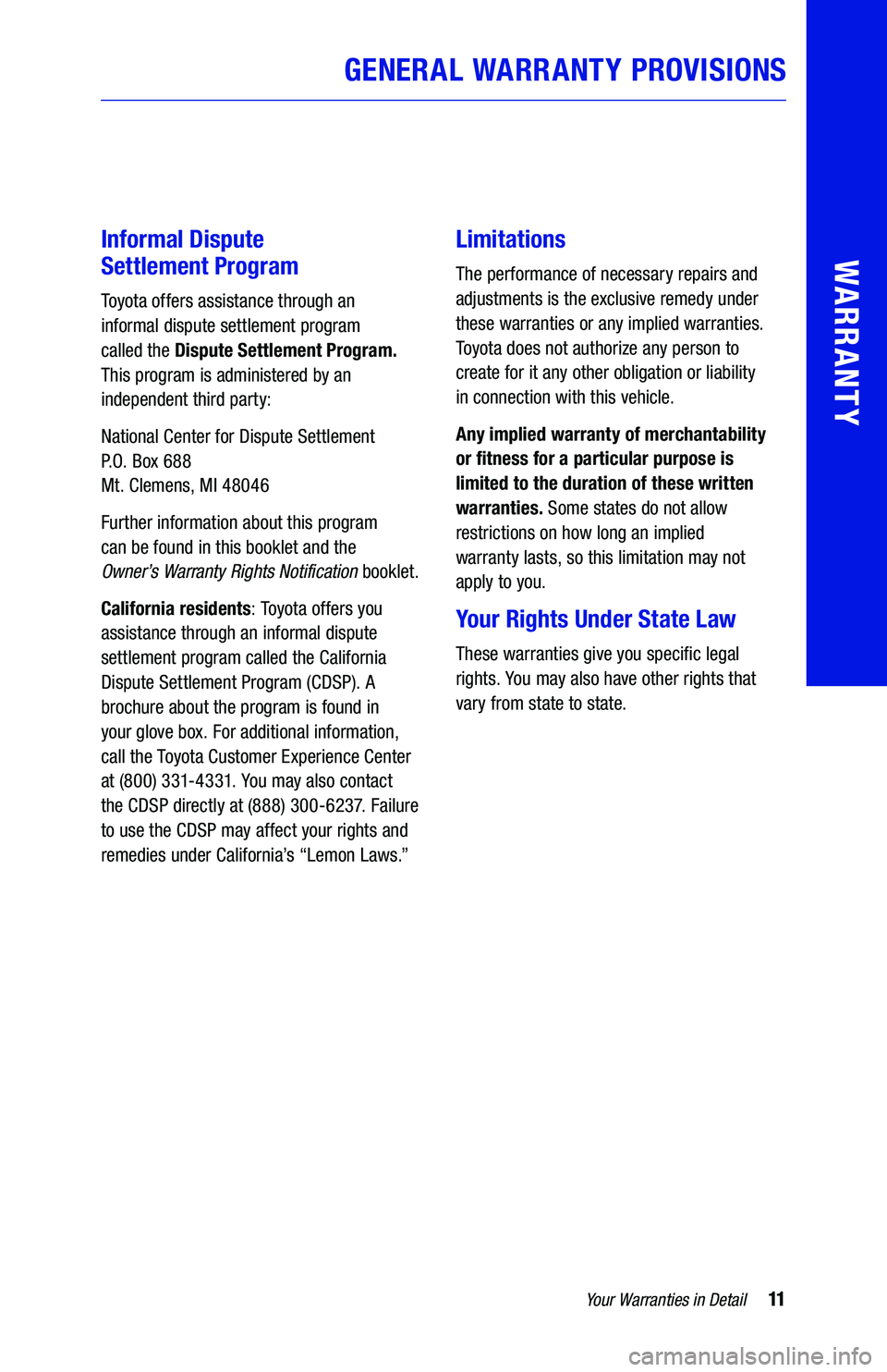 TOYOTA TUNDRA 2019 Warranties & Maintenance Guides (in English) 11Your Warranties in Detail
GENERAL WARRANTY PROVISIONS
WARRANTYInformal Dispute
Settlement Program
Toyota offers assistance through an
informal dispute settlement program
called the Dispute Se TOYOTA TUNDRA 2019 Warranties & Maintenance Guides (in English) 11Your Warranties in Detail
GENERAL WARRANTY PROVISIONS
WARRANTYInformal Dispute
Settlement Program
Toyota offers assistance through an
informal dispute settlement program
called the Dispute Se