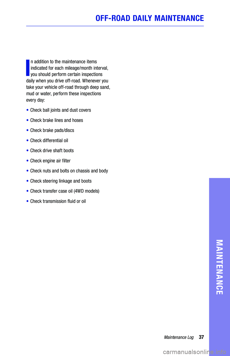 TOYOTA TUNDRA 2019 Warranties & Maintenance Guides (in English) 37Maintenance Log
MAINTENANCE
I
n addition to the maintenance items
indicated for each mileage/month interval,
you should perform certain inspections
daily when you drive off-road. Whenever you
t TOYOTA TUNDRA 2019 Warranties & Maintenance Guides (in English) 37Maintenance Log
MAINTENANCE
I
n addition to the maintenance items
indicated for each mileage/month interval,
you should perform certain inspections
daily when you drive off-road. Whenever you
t