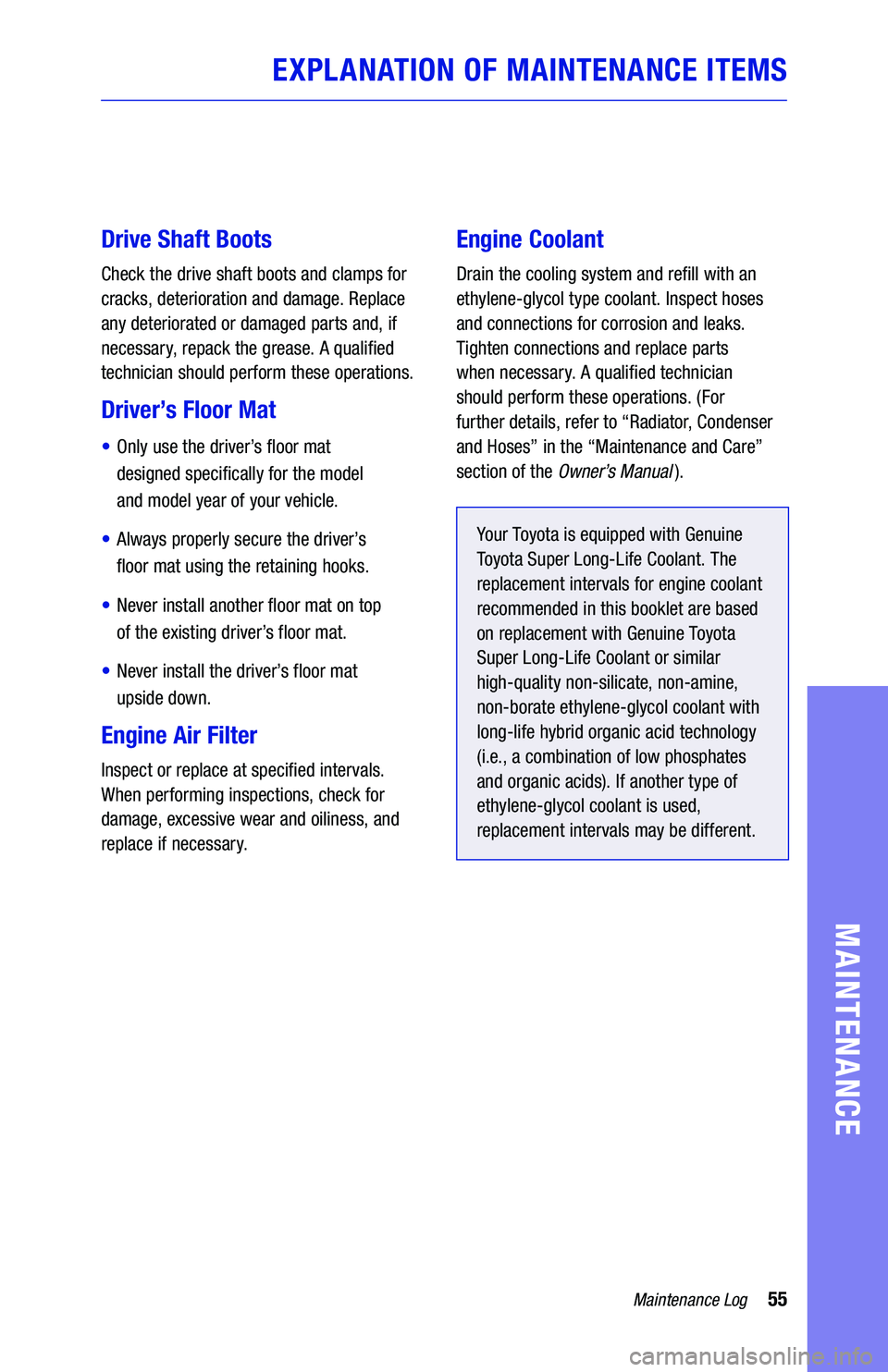 TOYOTA TUNDRA 2019  Warranties & Maintenance Guides (in English) 55Maintenance Log
MAINTENANCE
EXPLANATION OF MAINTENANCE ITEMS
Drive Shaft Boots
Check the drive shaft boots and clamps for  
cracks, deterioration and damage. Replace 
any deteriorated or damaged par