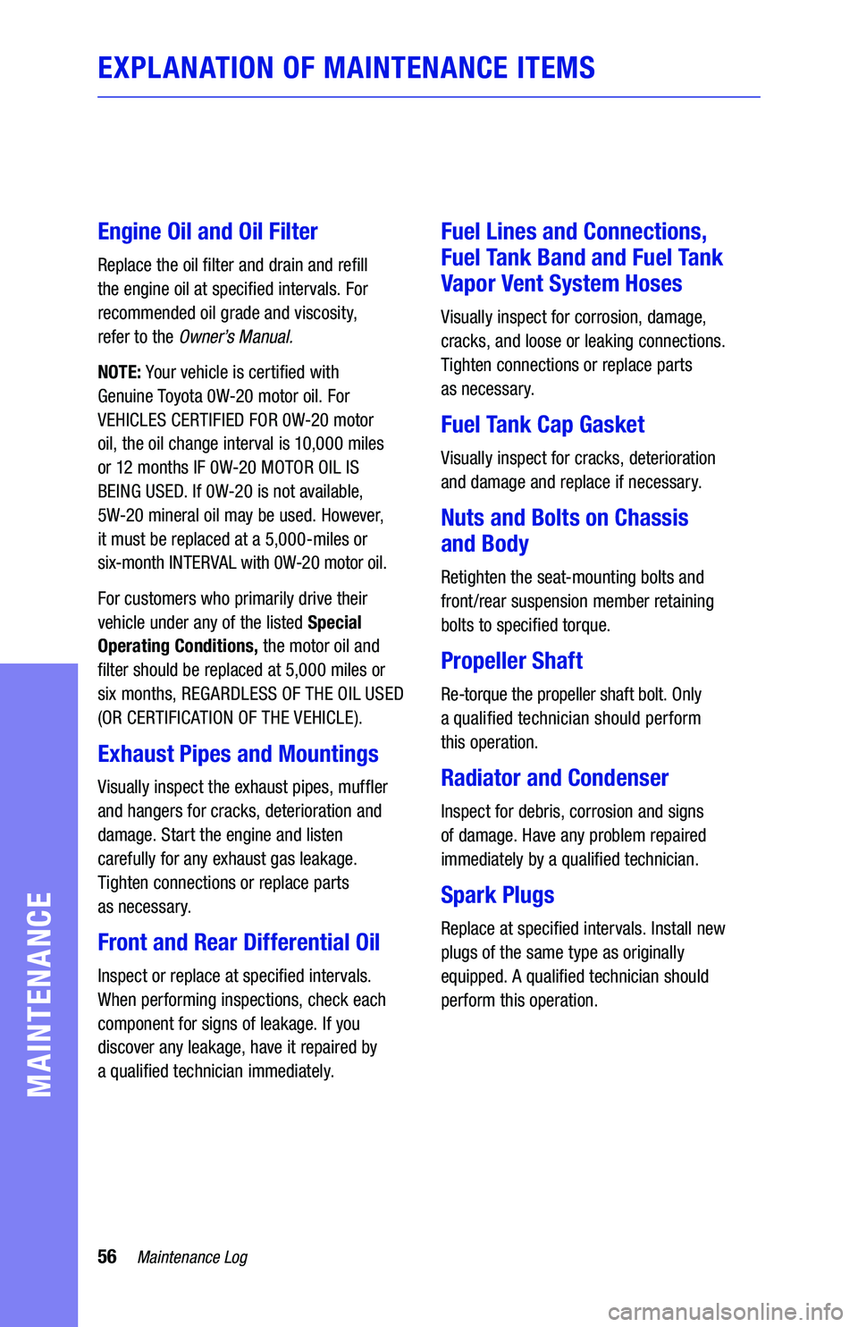 TOYOTA TUNDRA 2019 Warranties & Maintenance Guides (in English) 56Maintenance Log
MAINTENANCE
EXPLANATION OF MAINTENANCE ITEMS
Engine Oil and Oil Filter
Replace the oil filter and drain and refill
the engine oil at specified intervals. For
recommended oil grade TOYOTA TUNDRA 2019 Warranties & Maintenance Guides (in English) 56Maintenance Log
MAINTENANCE
EXPLANATION OF MAINTENANCE ITEMS
Engine Oil and Oil Filter
Replace the oil filter and drain and refill
the engine oil at specified intervals. For
recommended oil grade