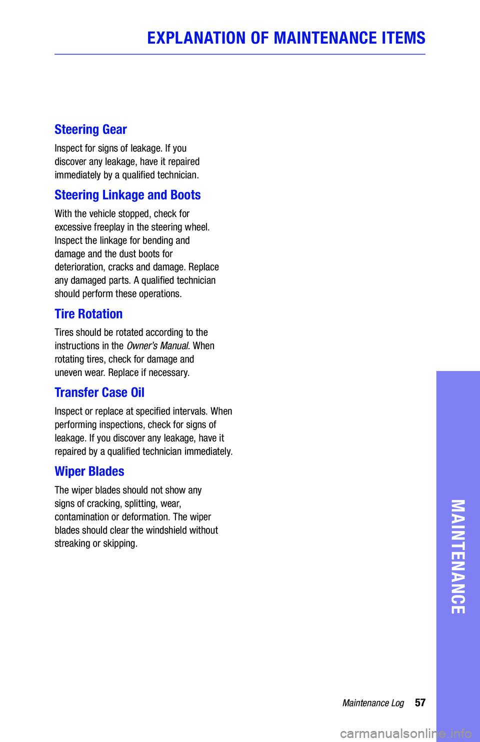 TOYOTA TUNDRA 2019 Warranties & Maintenance Guides (in English) 57Maintenance Log
MAINTENANCE
EXPLANATION OF MAINTENANCE ITEMS
Steering Gear
Inspect for signs of leakage. If you
discover any leakage, have it repaired
immediately by a qualified technician.
Stee TOYOTA TUNDRA 2019 Warranties & Maintenance Guides (in English) 57Maintenance Log
MAINTENANCE
EXPLANATION OF MAINTENANCE ITEMS
Steering Gear
Inspect for signs of leakage. If you
discover any leakage, have it repaired
immediately by a qualified technician.
Stee