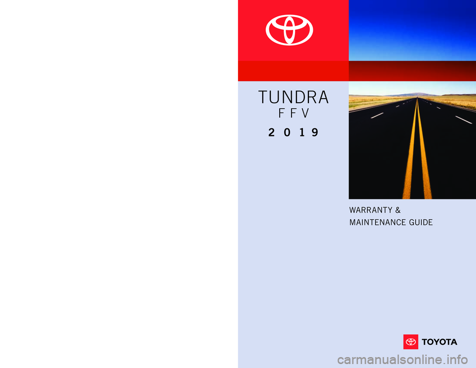TOYOTA TUNDRA 2019 Warranties & Maintenance Guides (in English) WARRANT Y &
MAINTENANCE GUIDE
Printed in U.S.A. 7/18
18-TCS-11469
www.toyota.com
TUNDRA
F F V
2 019
18-TCS-11469_Toyota_WMG_MY19_Tundra_FFV_COVER_1_2_tw.indd 17/5/18 10:41 PM TOYOTA TUNDRA 2019 Warranties & Maintenance Guides (in English) WARRANT Y &
MAINTENANCE GUIDE
Printed in U.S.A. 7/18
18-TCS-11469
www.toyota.com
TUNDRA
F F V
2 019
18-TCS-11469_Toyota_WMG_MY19_Tundra_FFV_COVER_1_2_tw.indd 17/5/18 10:41 PM
