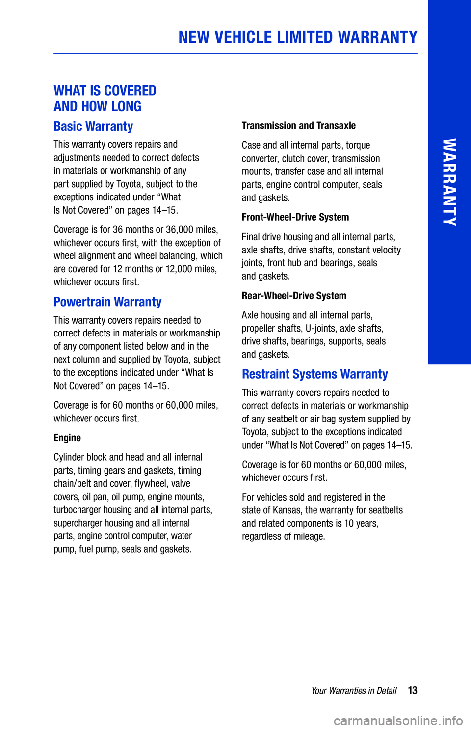TOYOTA TUNDRA 2019  Warranties & Maintenance Guides (in English) 13Your Warranties in Detail
WARRANTY
NEW VEHICLE LIMITED WARRANTY
 
WHAT IS COVERED  
AND HOW LONG
Basic Warranty
This warranty covers repairs and   
adjustments needed to correct defects   
in materi