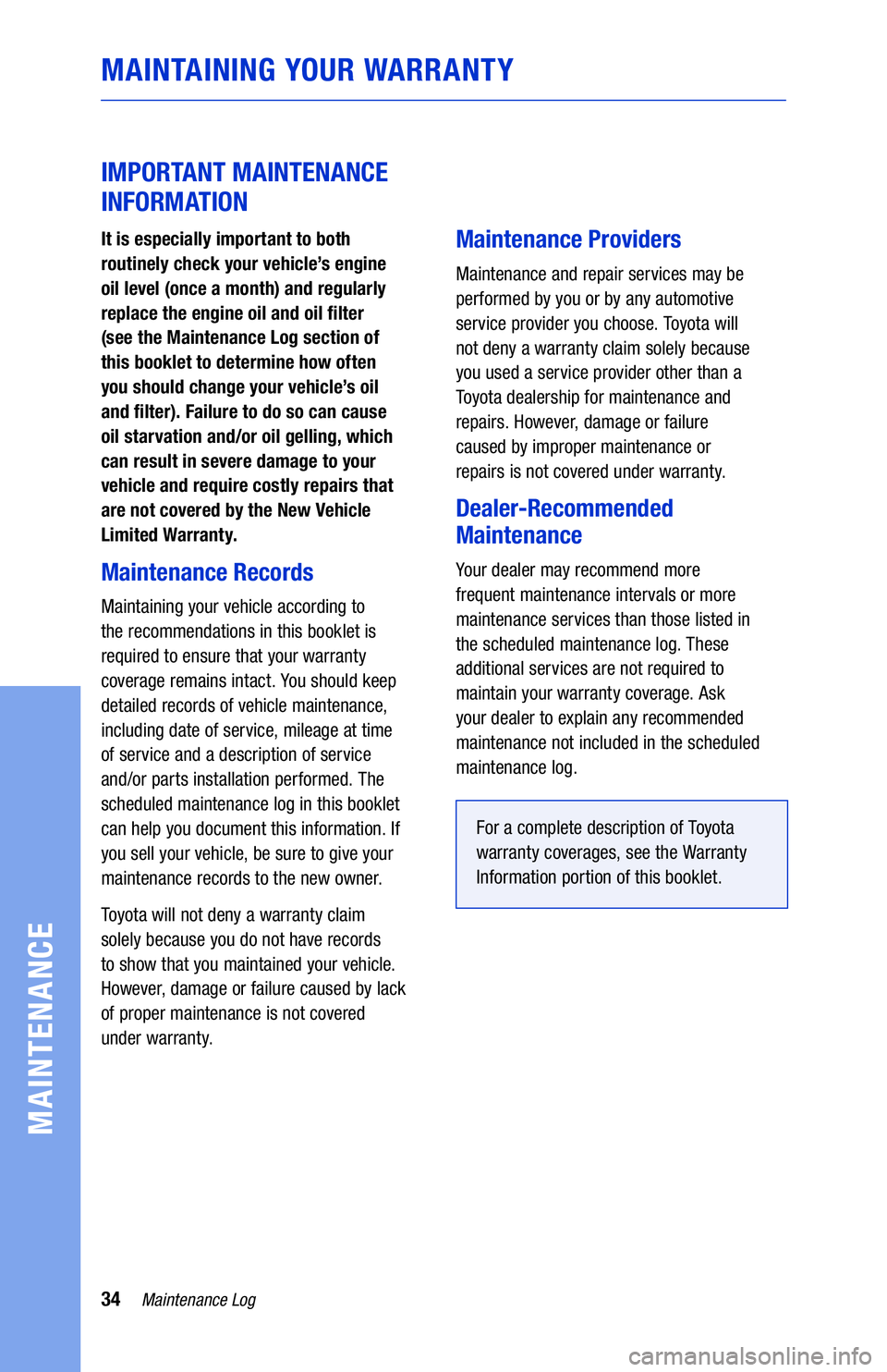 TOYOTA TUNDRA 2019 Warranties & Maintenance Guides (in English) 34Maintenance Log
MAINTENANCE
MAINTAINING YOUR WARRANTY
IMPORTANT MAINTENANCE
INFORMATION
It is especially important to both
routinely check your vehicle TOYOTA TUNDRA 2019 Warranties & Maintenance Guides (in English) 34Maintenance Log
MAINTENANCE
MAINTAINING YOUR WARRANTY
IMPORTANT MAINTENANCE
INFORMATION
It is especially important to both
routinely check your vehicle
