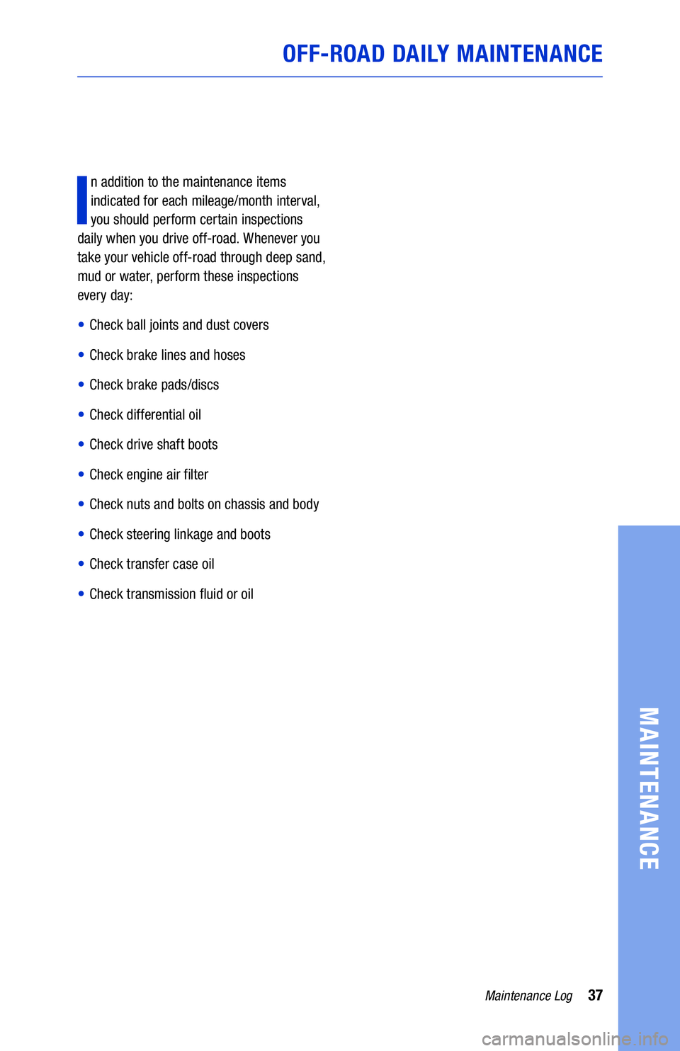 TOYOTA TUNDRA 2019 Warranties & Maintenance Guides (in English) 37Maintenance Log
MAINTENANCE
I
n addition to the maintenance items
indicated for each mileage/month interval,
you should perform certain inspections
daily when you drive off-road. Whenever you
ta TOYOTA TUNDRA 2019 Warranties & Maintenance Guides (in English) 37Maintenance Log
MAINTENANCE
I
n addition to the maintenance items
indicated for each mileage/month interval,
you should perform certain inspections
daily when you drive off-road. Whenever you
ta