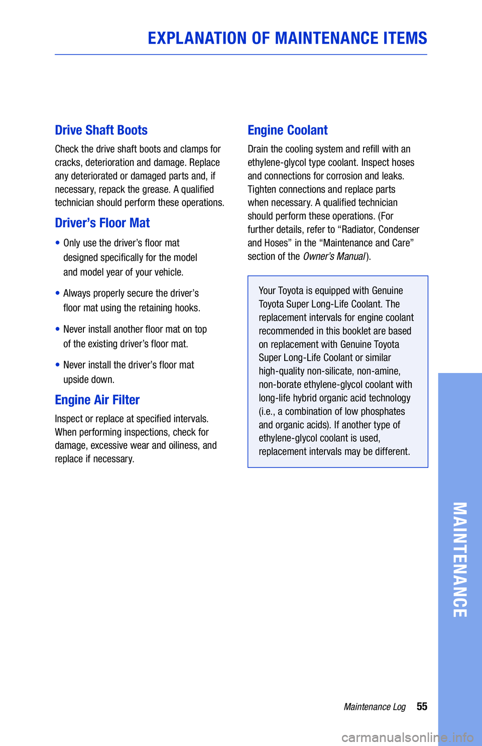 TOYOTA TUNDRA 2019 Warranties & Maintenance Guides (in English) 55Maintenance Log
MAINTENANCE
EXPLANATION OF MAINTENANCE ITEMS
Drive Shaft Boots
Check the drive shaft boots and clamps for
cracks, deterioration and damage. Replace
any deteriorated or damaged part TOYOTA TUNDRA 2019 Warranties & Maintenance Guides (in English) 55Maintenance Log
MAINTENANCE
EXPLANATION OF MAINTENANCE ITEMS
Drive Shaft Boots
Check the drive shaft boots and clamps for
cracks, deterioration and damage. Replace
any deteriorated or damaged part