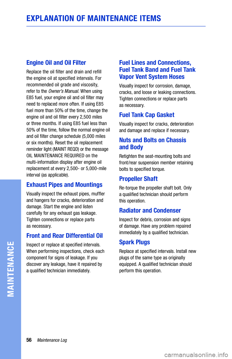 TOYOTA TUNDRA 2019 Warranties & Maintenance Guides (in English) 56Maintenance Log
MAINTENANCE
EXPLANATION OF MAINTENANCE ITEMS
Engine Oil and Oil Filter
Replace the oil filter and drain and refill
the engine oil at specified intervals. For
recommended oil grade TOYOTA TUNDRA 2019 Warranties & Maintenance Guides (in English) 56Maintenance Log
MAINTENANCE
EXPLANATION OF MAINTENANCE ITEMS
Engine Oil and Oil Filter
Replace the oil filter and drain and refill
the engine oil at specified intervals. For
recommended oil grade