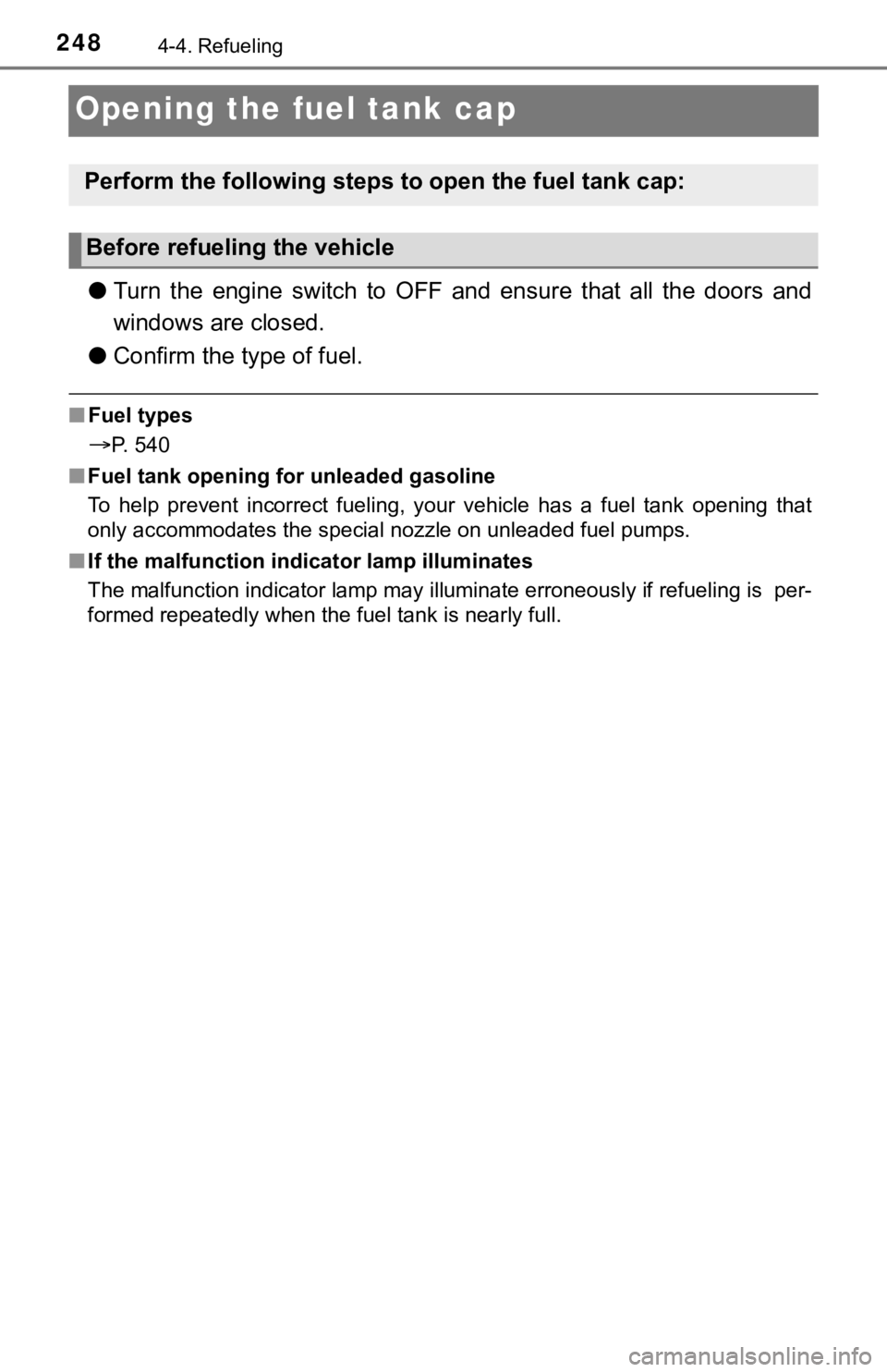 TOYOTA TUNDRA 2020  Owners Manual (in English) 2484-4. Refueling
Opening the fuel tank cap
●Turn  the  engine  switch  to  OFF  and  ensure  that  all  the  doors  and
windows are closed.
● Confirm the type of fuel.
■Fuel types
P. 540
■