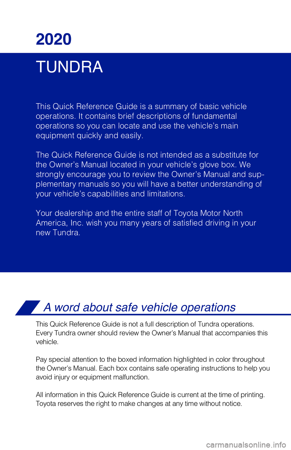 TOYOTA TUNDRA 2020 Owners Manual (in English) TUNDRA
2020
This Quick Reference Guide is a summary of basic vehicle
operations. It contains brief descriptions of fundamental
operations so you can locate and use the vehicle’s main
equipment qu TOYOTA TUNDRA 2020 Owners Manual (in English) TUNDRA
2020
This Quick Reference Guide is a summary of basic vehicle
operations. It contains brief descriptions of fundamental
operations so you can locate and use the vehicle’s main
equipment qu