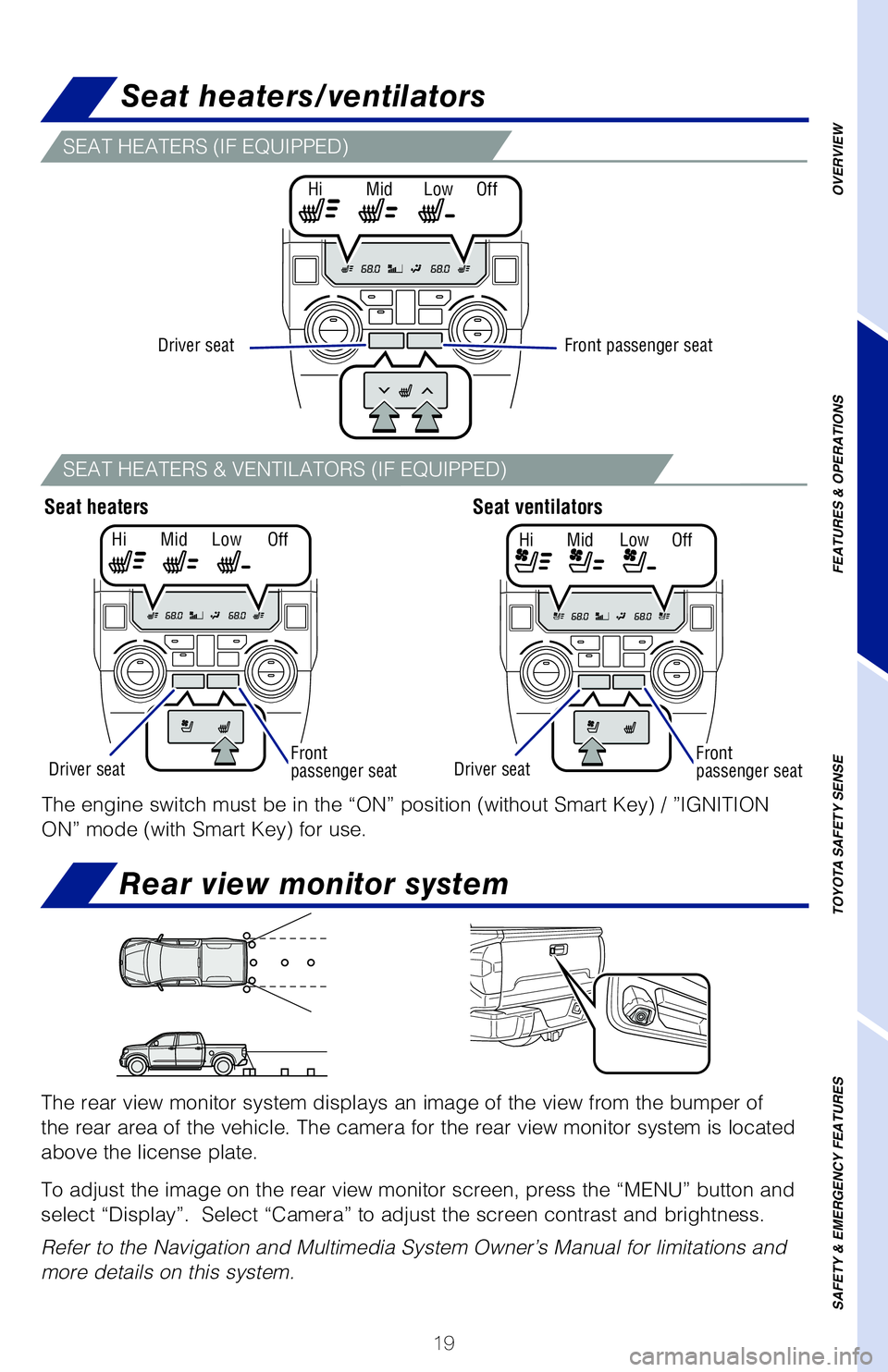 TOYOTA TUNDRA 2020  Owners Manual (in English) 19
SEAT HEATERS (IF EQUIPPED)
SEAT HEATERS & VENTILATORS (IF EQUIPPED)
The rear view monitor system displays an image of the view from the bumper of  
the rear area of the vehicle. The camera for the 