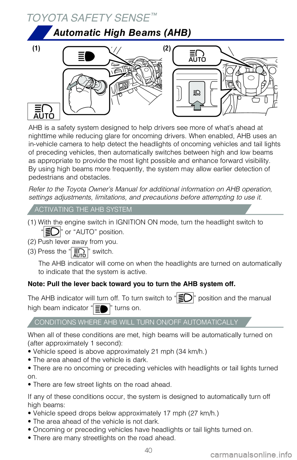 TOYOTA TUNDRA 2020   (in English) Service Manual 40
AHB is a safety system designed to help drivers see more of what’s ahead at  
nighttime while reducing glare for oncoming drivers. When enabled, AHB uses an 
in-vehicle camera to help detect the 