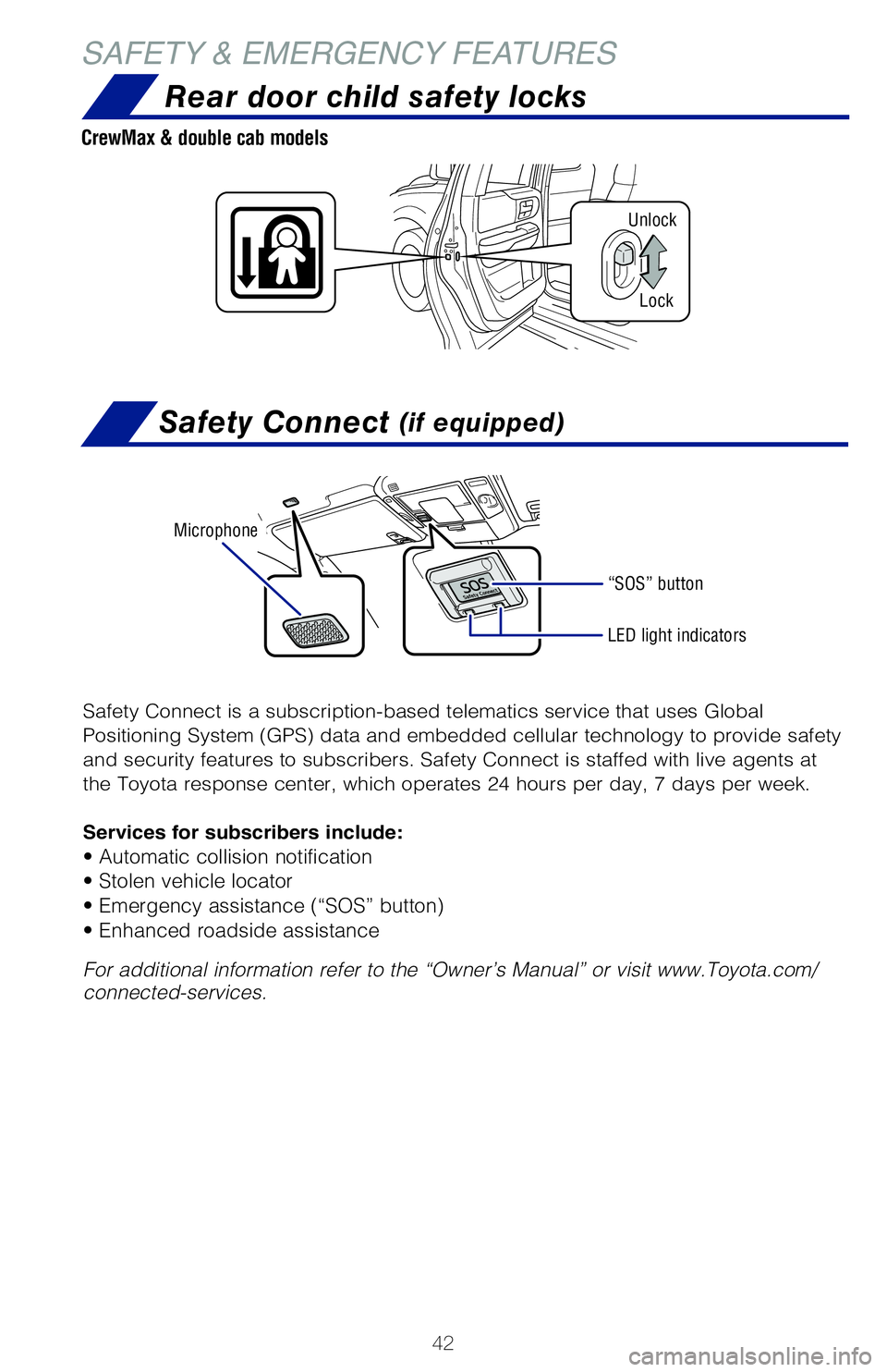 TOYOTA TUNDRA 2020 (in English) Service Manual 42
Rear door child safety locks
CrewMax & double cab models
SAFETY & EMERGENCY FEATURES
Safety Connect (if equipped)
Safety Connect is a subscription-based telematics service that uses Global
Posit TOYOTA TUNDRA 2020 (in English) Service Manual 42
Rear door child safety locks
CrewMax & double cab models
SAFETY & EMERGENCY FEATURES
Safety Connect (if equipped)
Safety Connect is a subscription-based telematics service that uses Global
Posit
