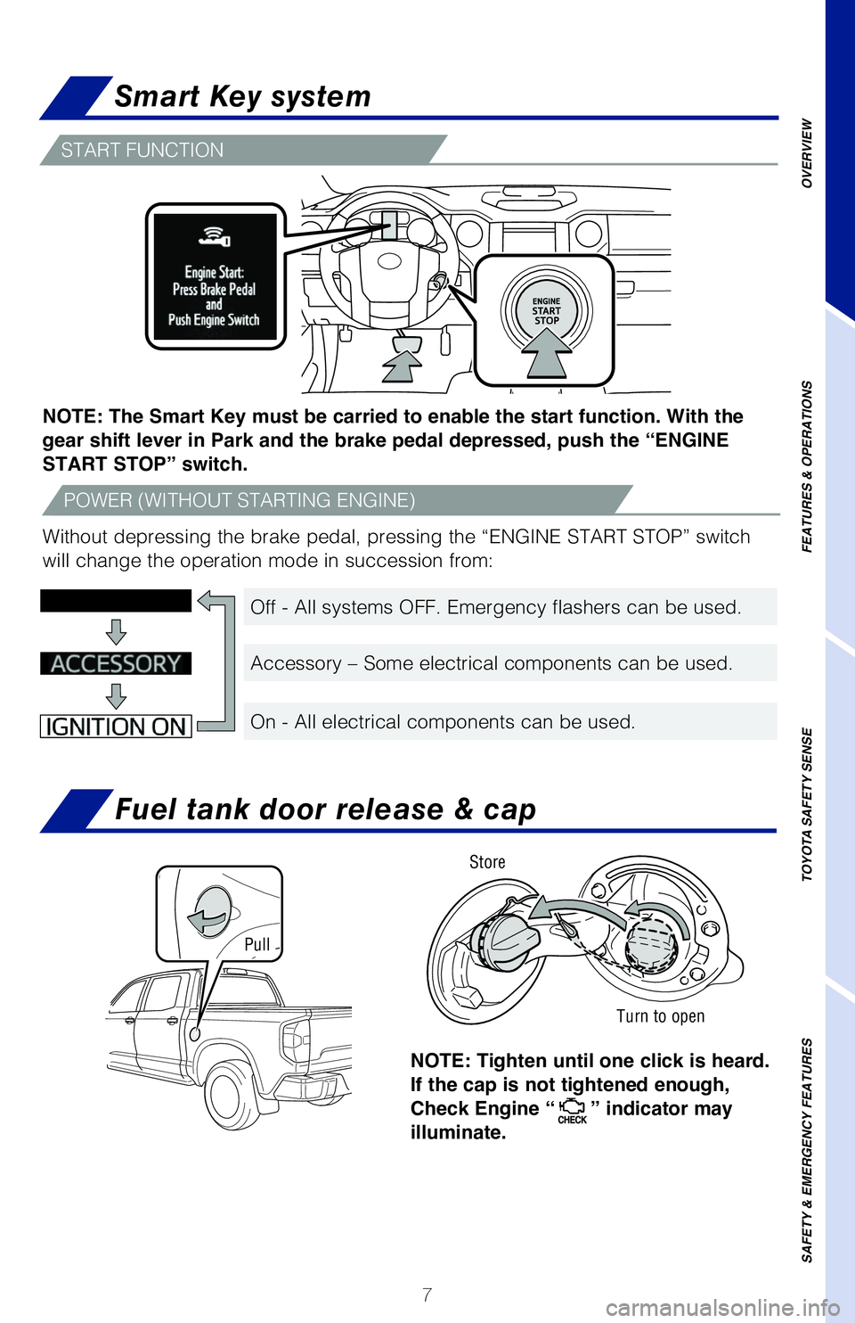 TOYOTA TUNDRA 2020  Owners Manual (in English) 7
OVERVIEW
FEATURES & OPERATIONS
TOYOTA SAFETY SENSE
SAFETY & EMERGENCY FEATURES
Fuel tank door release & cap
NOTE: Tighten until one click is heard. 
If the cap is not tightened enough,  
Check Engin