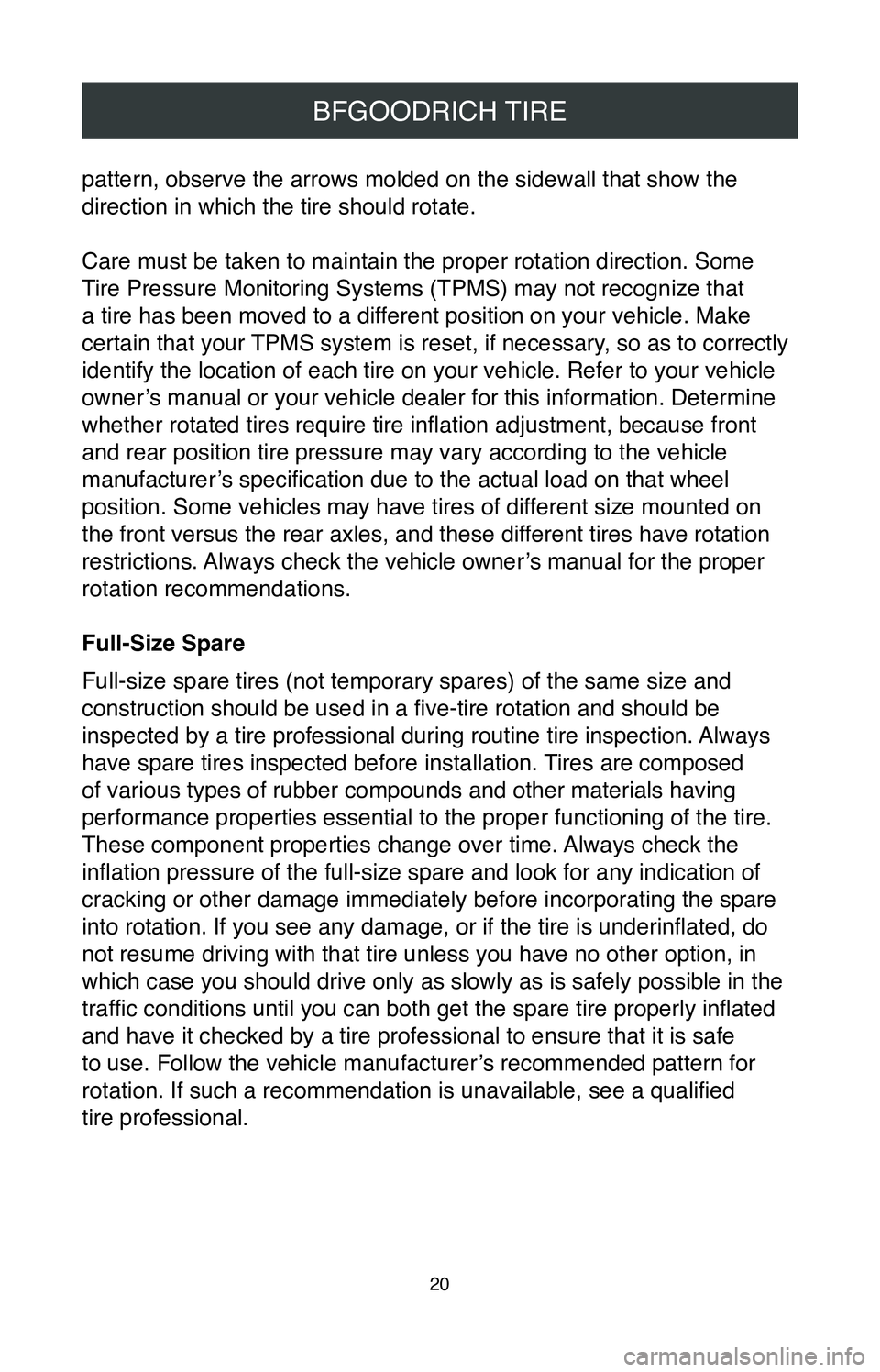 TOYOTA TUNDRA 2020  Warranties & Maintenance Guides (in English) 20
BFGOODRICH TIRE
pattern, observe the arrows molded on the sidewall that show the 
direction in which the tire should rotate.
Care must be taken to maintain the proper rotation direction. Some  
Tir