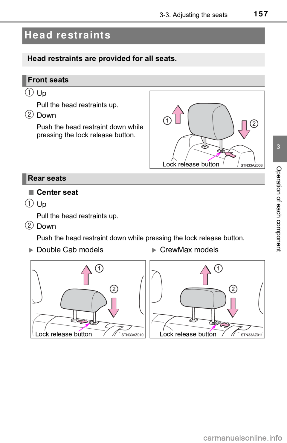 TOYOTA TUNDRA 2021 Owners Manual (in English) 1573-3. Adjusting the seats
3
Operation of each component
Head restraints
Up
Pull the head restraints up.
Down
Push the head restraint down while
pressing the lock release button.
■
Center seat
Up
P TOYOTA TUNDRA 2021 Owners Manual (in English) 1573-3. Adjusting the seats
3
Operation of each component
Head restraints
Up
Pull the head restraints up.
Down
Push the head restraint down while
pressing the lock release button.
■
Center seat
Up
P