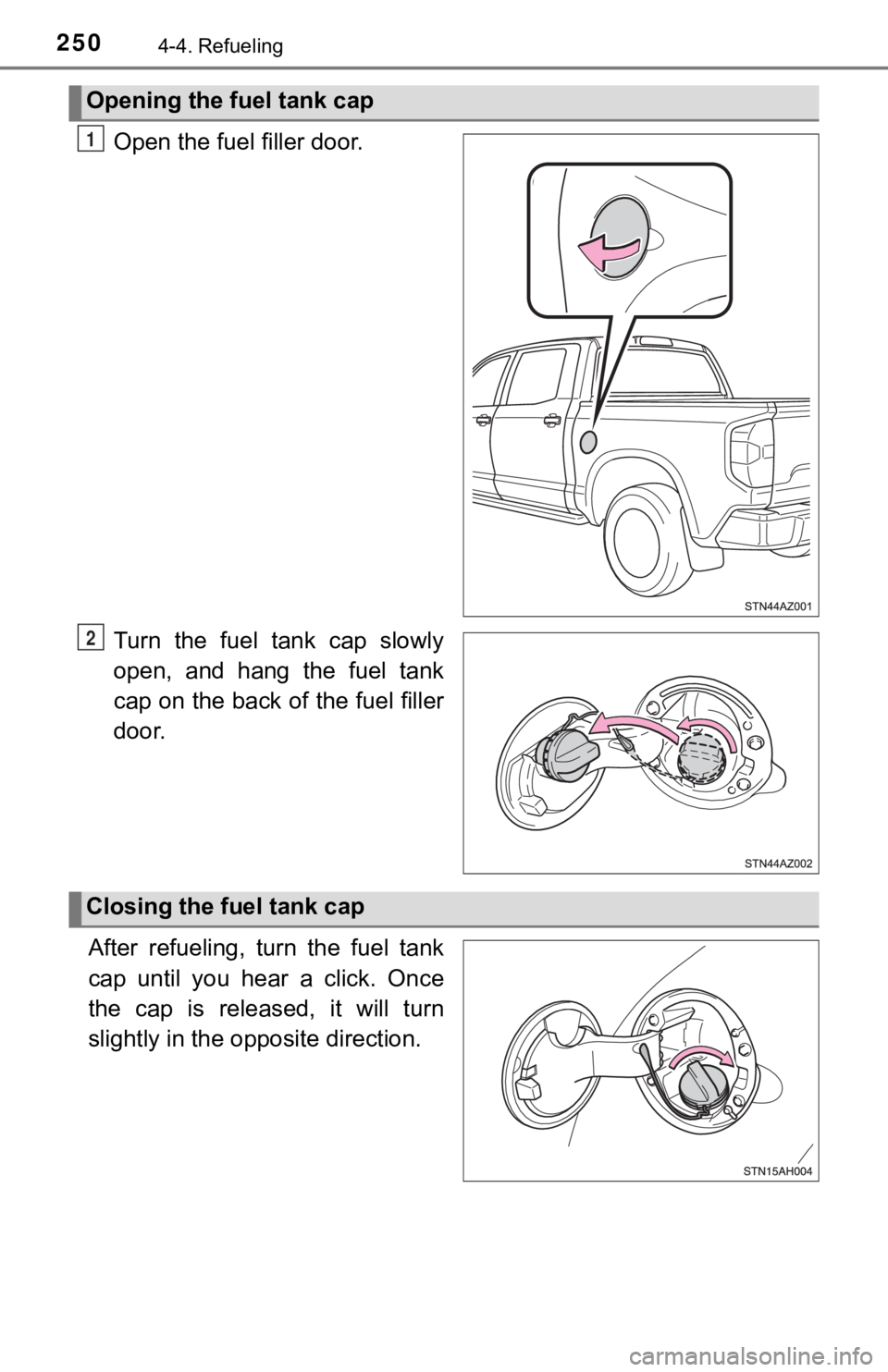 TOYOTA TUNDRA 2021 Owners Manual (in English) 2504-4. Refueling
Open the fuel filler door.
Turn the fuel tank cap slowly
open, and hang the fuel tank
cap on the back of the fuel filler
door.
After refueling, turn the fuel tank
cap TOYOTA TUNDRA 2021 Owners Manual (in English) 2504-4. Refueling
Open the fuel filler door.
Turn the fuel tank cap slowly
open, and hang the fuel tank
cap on the back of the fuel filler
door.
After refueling, turn the fuel tank
cap