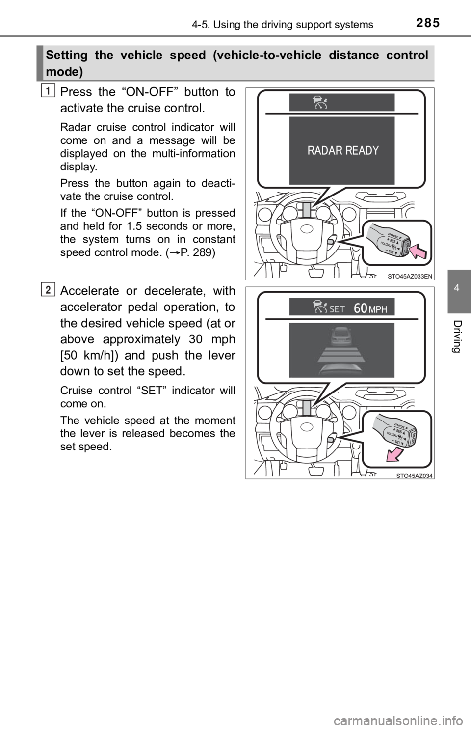 TOYOTA TUNDRA 2021  Owners Manual (in English) 2854-5. Using the driving support systems
4
Driving
Press  the  “ON-OFF”  button  to
activate the cruise control.
Radar  cruise  control  indicator  will
come  on  and  a  message  will  be
displa
