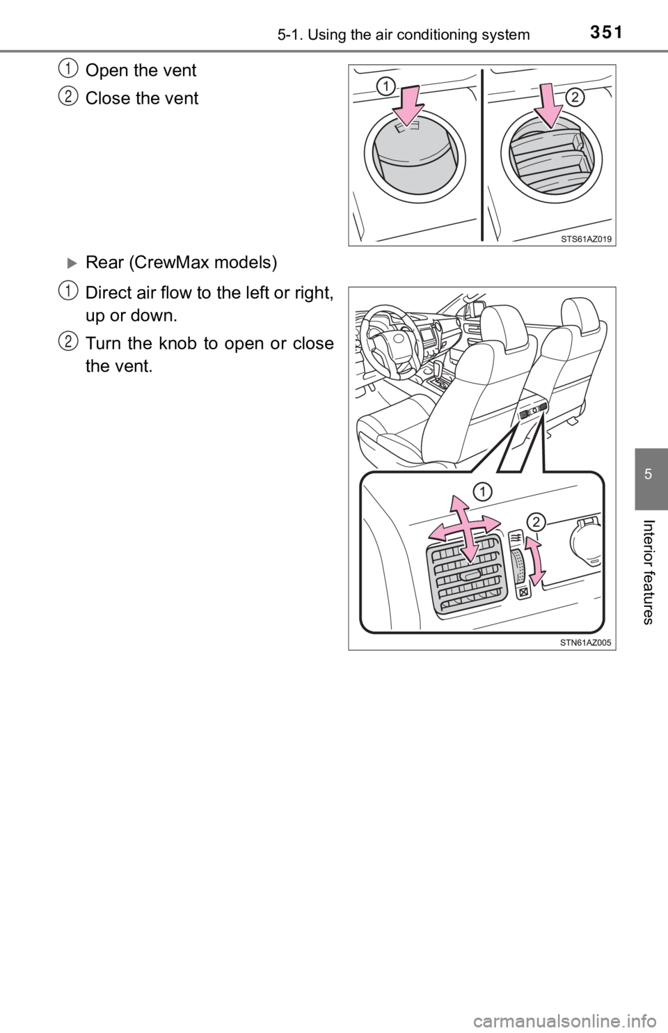 TOYOTA TUNDRA 2021 Owners Manual (in English) 3515-1. Using the air conditioning system
5
Interior features
Open the vent
Close the vent
Rear (CrewMax models)
Direct air flow to the left or right,
up or down.
Turn the knob to open or clo TOYOTA TUNDRA 2021 Owners Manual (in English) 3515-1. Using the air conditioning system
5
Interior features
Open the vent
Close the vent
Rear (CrewMax models)
Direct air flow to the left or right,
up or down.
Turn the knob to open or clo