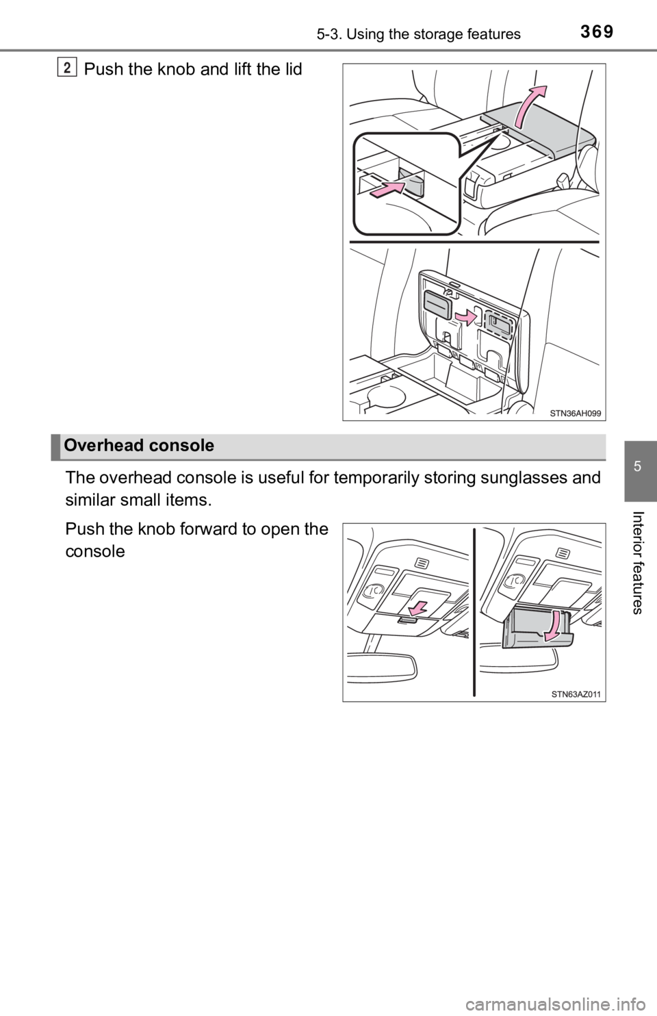 TOYOTA TUNDRA 2021  Owners Manual (in English) 3695-3. Using the storage features
5
Interior features
Push the knob and lift the lid
The overhead console is useful for temporarily storing sunglass es and
similar small items.
Push the knob forward 