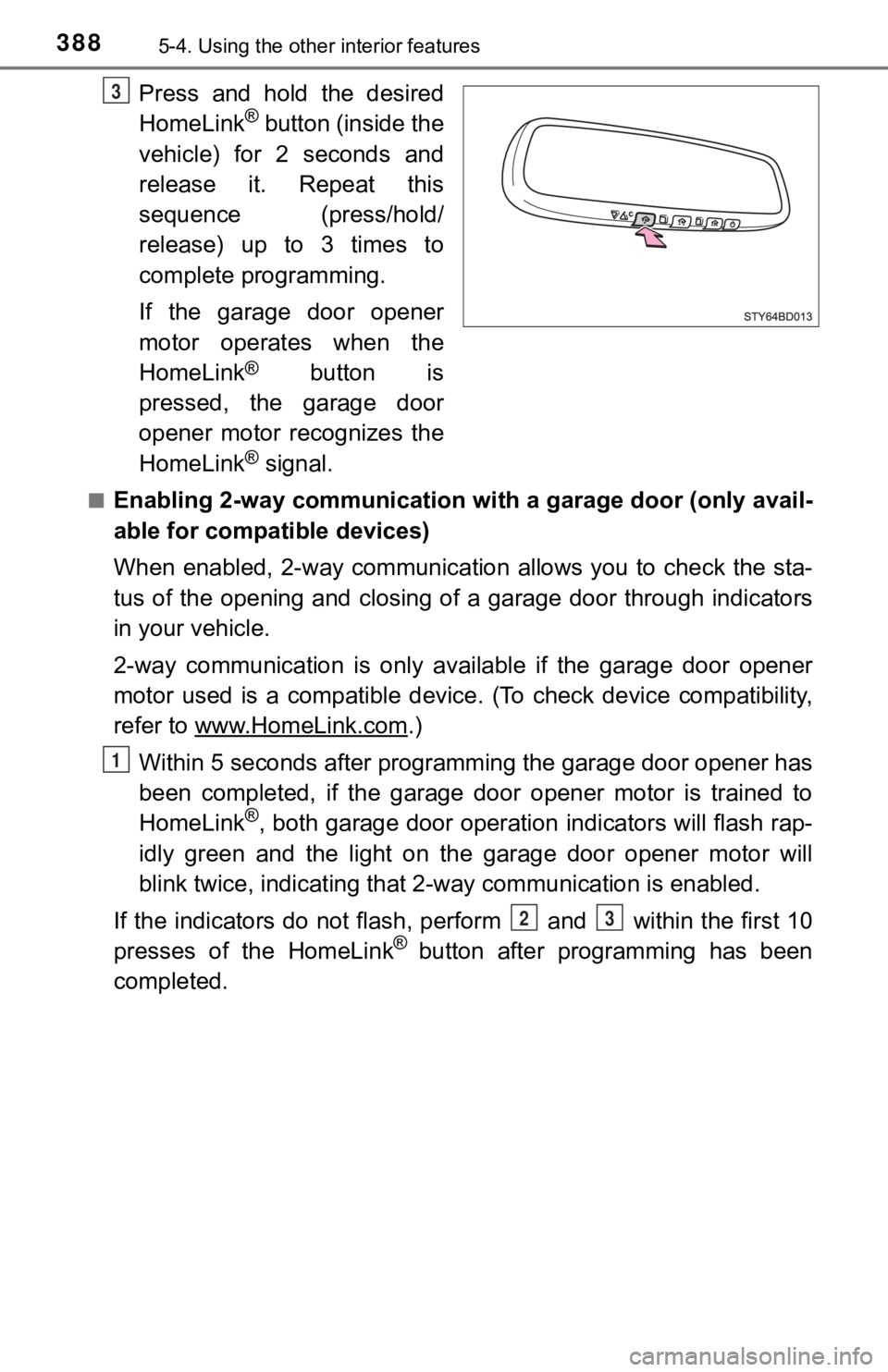TOYOTA TUNDRA 2021  Owners Manual (in English) 3885-4. Using the other interior features
Press  and  hold  the  desired
HomeLink® button (inside the
vehicle)  for  2  seconds  and
release  it.  Repeat  this
sequence  (press/hold/
release) up to 3