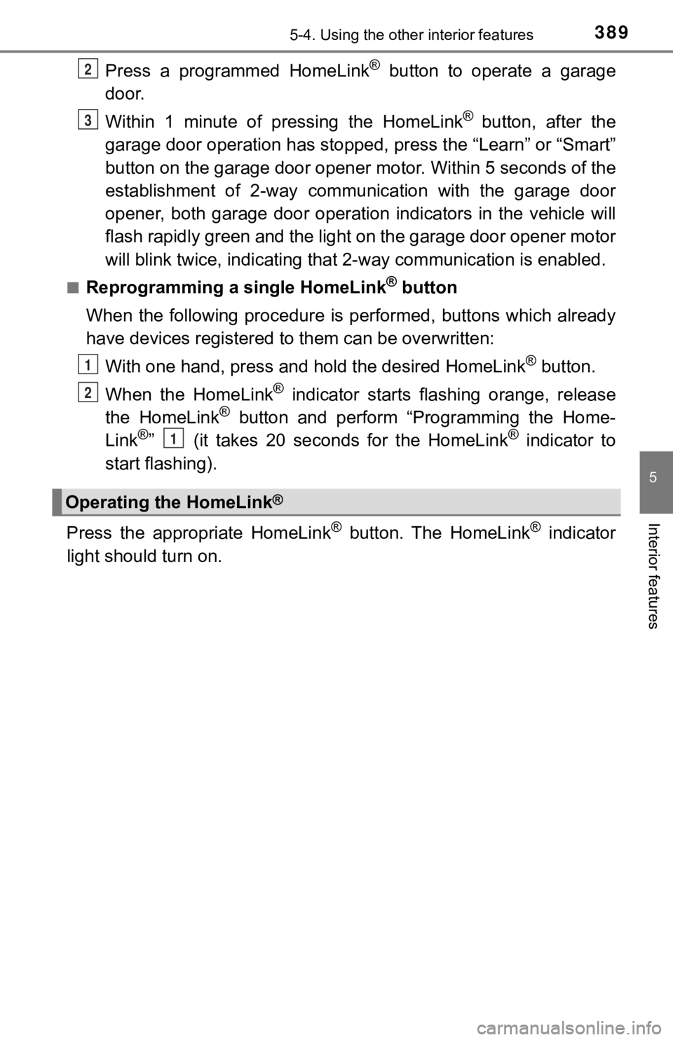 TOYOTA TUNDRA 2021  Owners Manual (in English) 3895-4. Using the other interior features
5
Interior features
Press  a  programmed  HomeLink®  button  to  operate  a  garage
door.
Within  1  minute  of  pressing  the  HomeLink
® button,  after  t