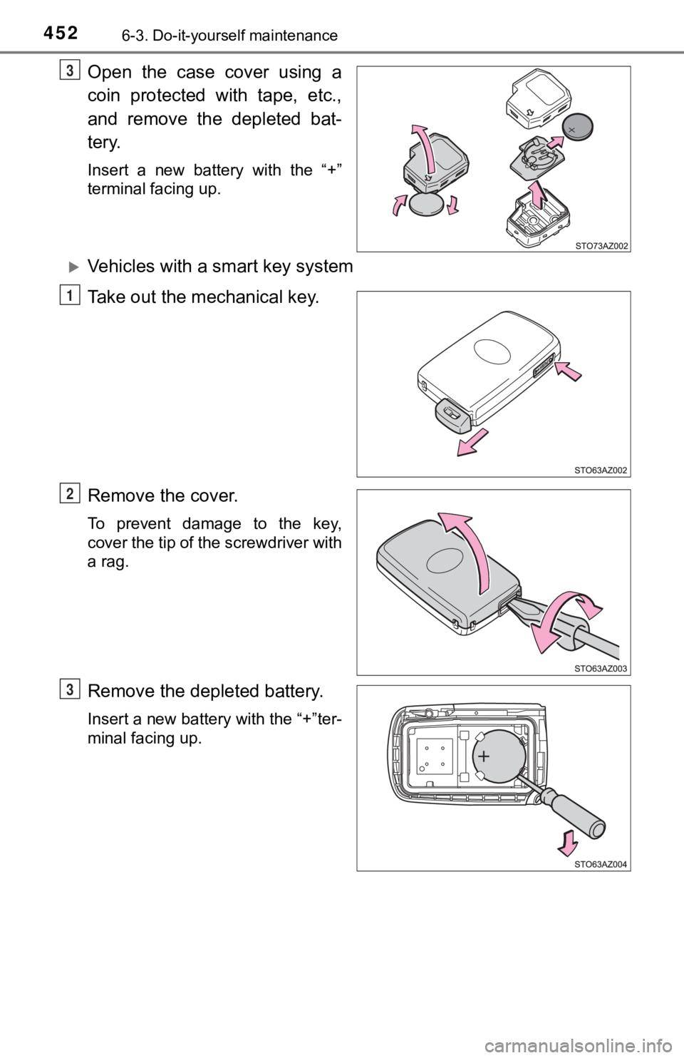 TOYOTA TUNDRA 2021  Owners Manual (in English) 4526-3. Do-it-yourself maintenance
Open  the  case  cover  using  a
coin  protected  with  tape,  etc.,
and  remove  the  depleted  bat-
tery.
Insert  a  new  battery  with  the  “+”
terminal faci