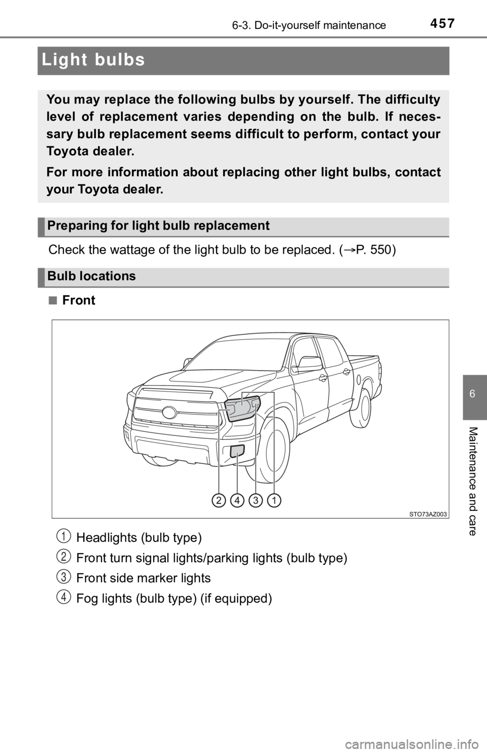 TOYOTA TUNDRA 2021  Owners Manual (in English) 4576-3. Do-it-yourself maintenance
6
Maintenance and care
Light bulbs
Check the wattage of the light bulb to be replaced. ( P. 550)
■Front
You may replace the following bul bs by yourself. The di
