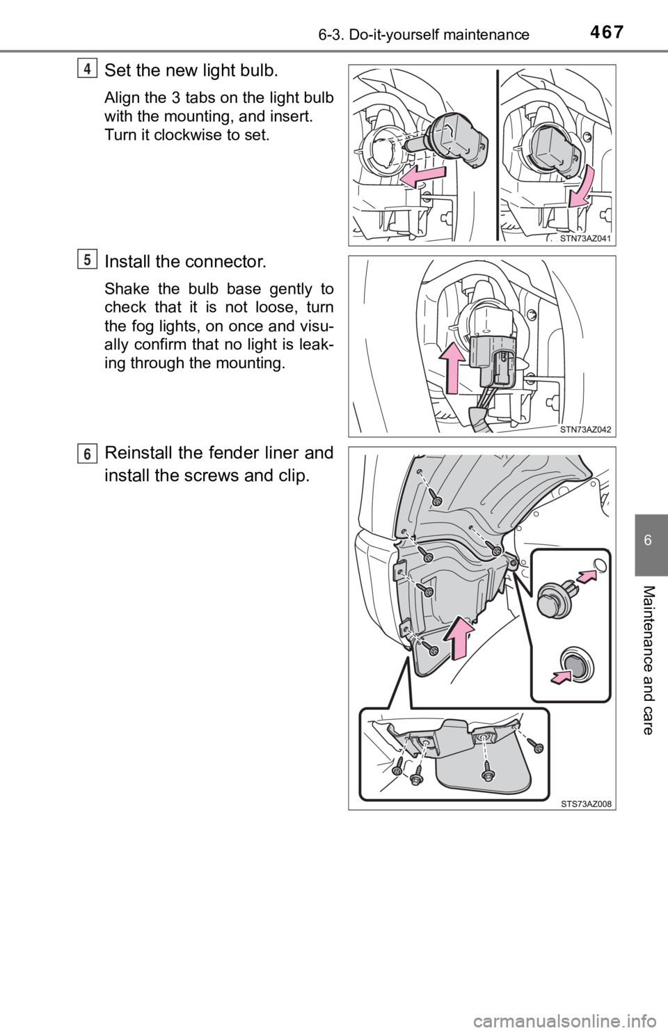 TOYOTA TUNDRA 2021  Owners Manual (in English) 4676-3. Do-it-yourself maintenance
6
Maintenance and care
Set the new light bulb.
Align the 3 tabs on the light bulb
with the mounting, and insert. 
Turn it clockwise to set.
Install the connector.
Sh