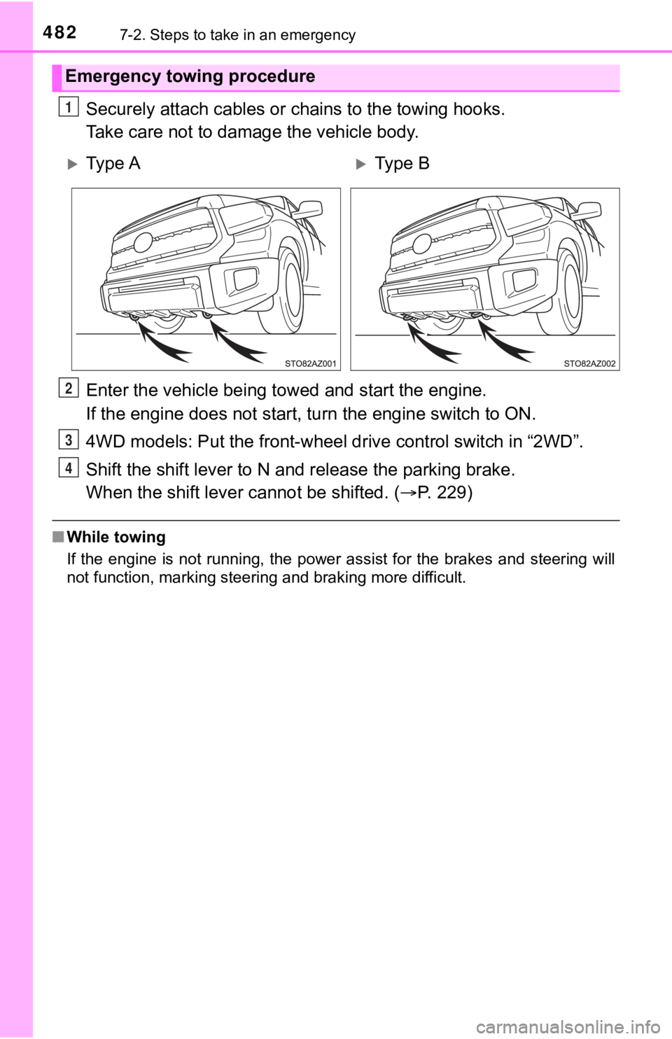 TOYOTA TUNDRA 2021 Owners Manual (in English) 4827-2. Steps to take in an emergency
Securely attach cables or chains to the towing hooks.
Take care not to damage the vehicle body.
Enter the vehicle being towed and start the engine.
If the engine TOYOTA TUNDRA 2021 Owners Manual (in English) 4827-2. Steps to take in an emergency
Securely attach cables or chains to the towing hooks.
Take care not to damage the vehicle body.
Enter the vehicle being towed and start the engine.
If the engine