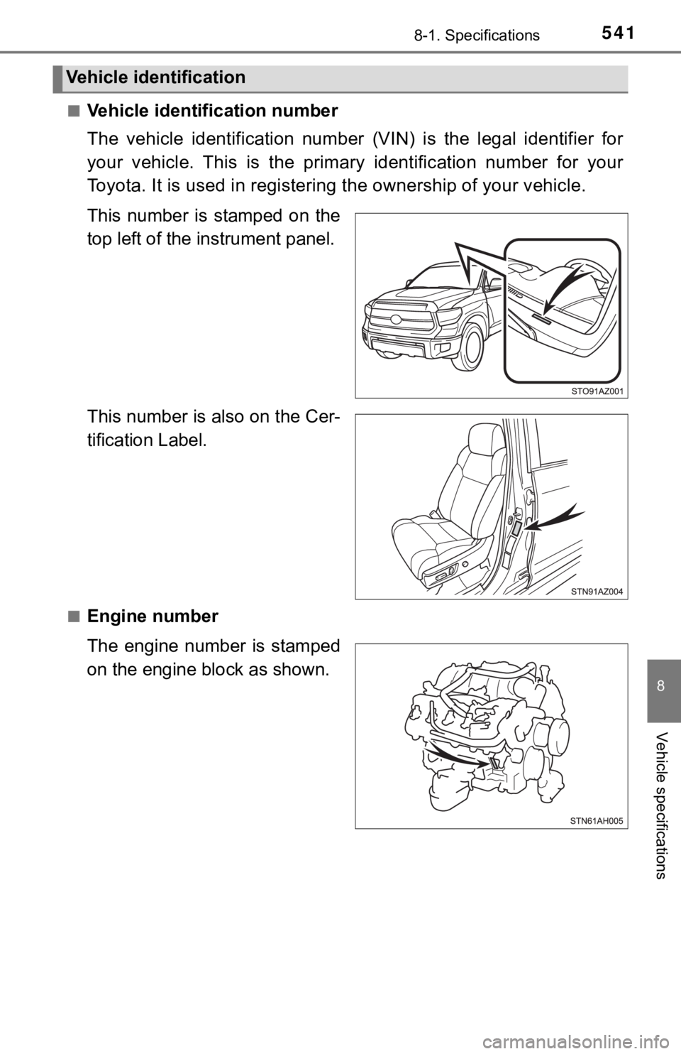 TOYOTA TUNDRA 2021 Owners Manual (in English) 5418-1. Specifications
8
Vehicle specifications
■Vehicle identification number
The vehicle identification number (VIN) is the legal identifier for
your vehicle. This is the primary ide TOYOTA TUNDRA 2021 Owners Manual (in English) 5418-1. Specifications
8
Vehicle specifications
■Vehicle identification number
The vehicle identification number (VIN) is the legal identifier for
your vehicle. This is the primary ide